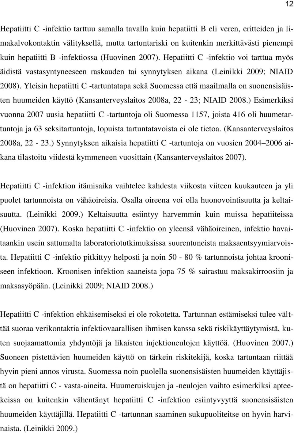 Yleisin hepatiitti C -tartuntatapa sekä Suomessa että maailmalla on suonensisäisten huumeiden käyttö (Kansanterveyslaitos 2008a, 22-23; NIAID 2008.