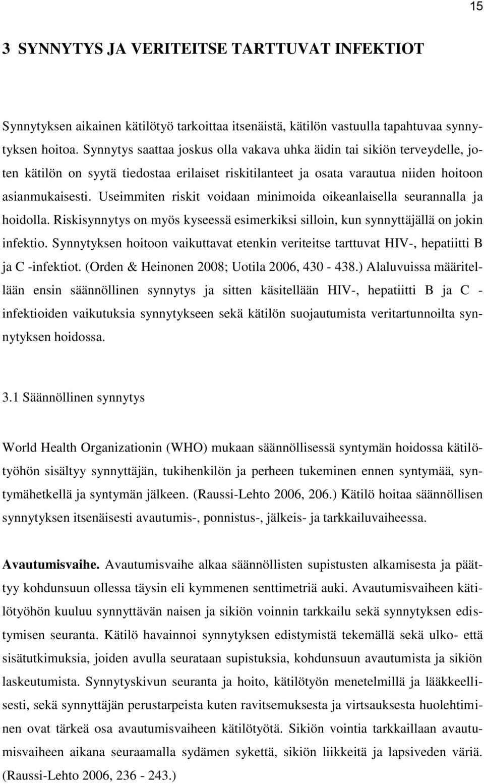 Useimmiten riskit voidaan minimoida oikeanlaisella seurannalla ja hoidolla. Riskisynnytys on myös kyseessä esimerkiksi silloin, kun synnyttäjällä on jokin infektio.