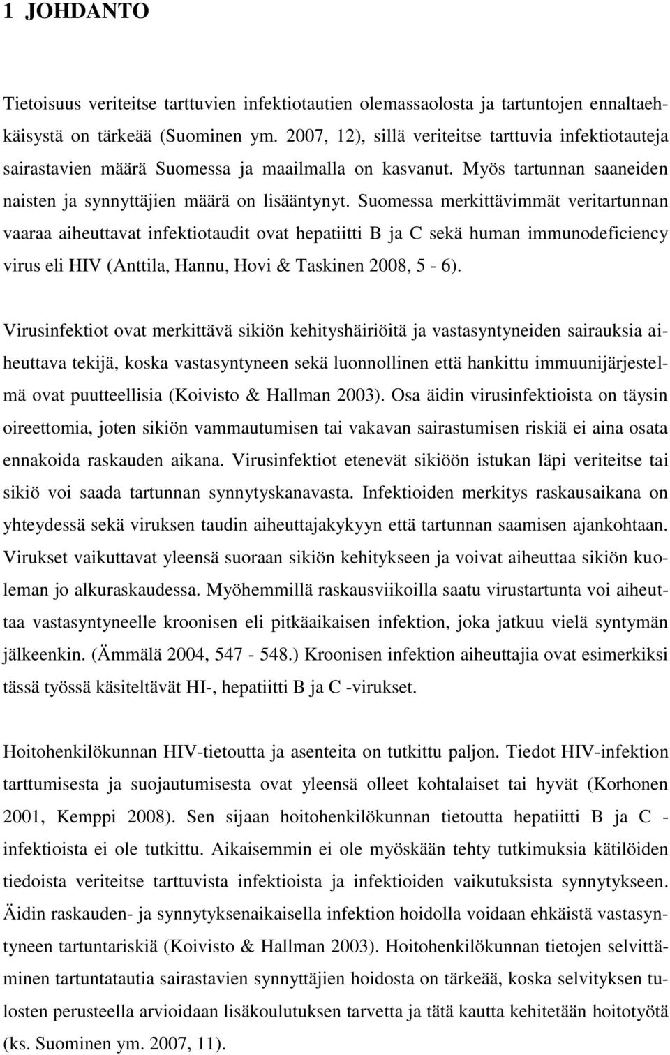 Suomessa merkittävimmät veritartunnan vaaraa aiheuttavat infektiotaudit ovat hepatiitti B ja C sekä human immunodeficiency virus eli HIV (Anttila, Hannu, Hovi & Taskinen 2008, 5-6).