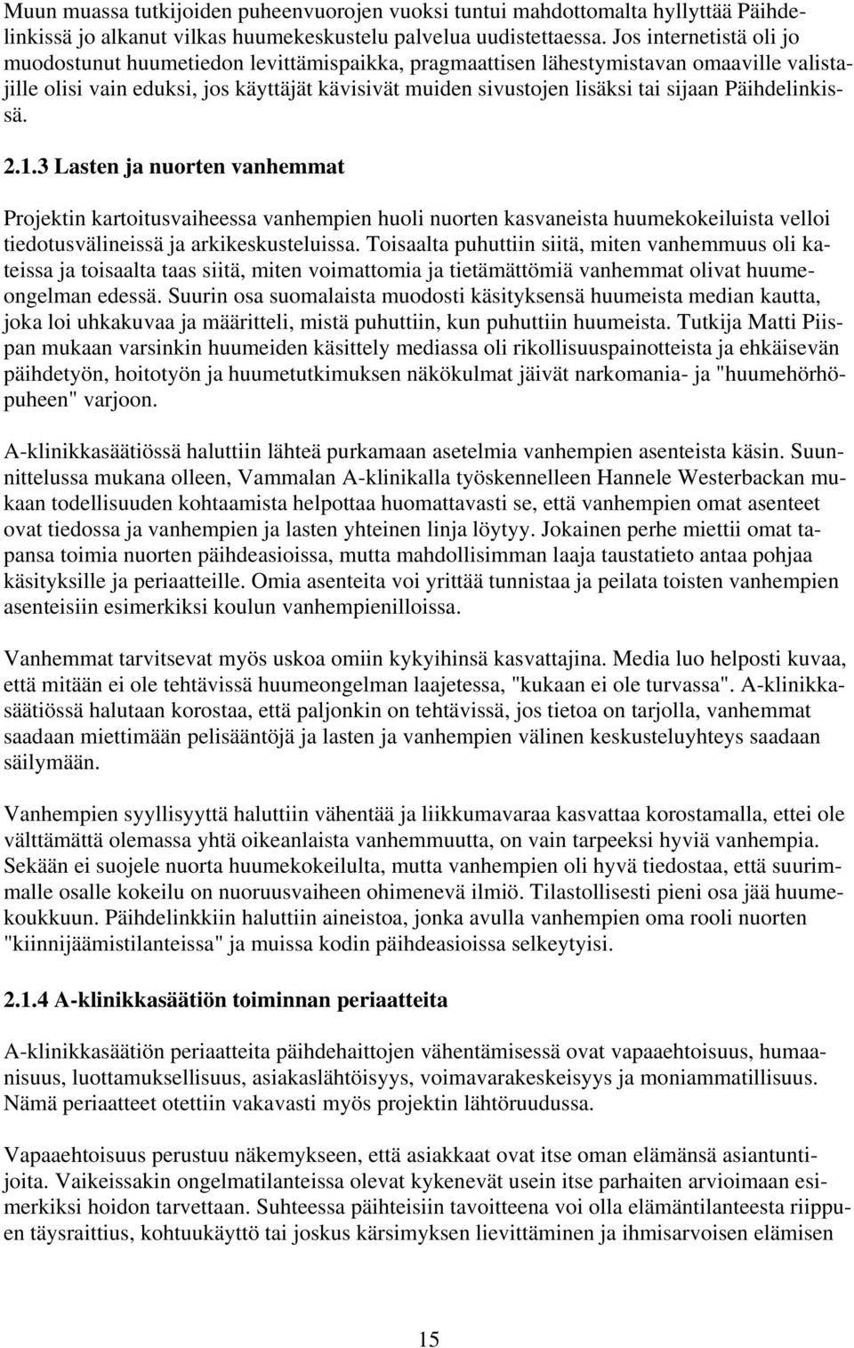 Päihdelinkissä. 2.1.3 Lasten ja nuorten vanhemmat Projektin kartoitusvaiheessa vanhempien huoli nuorten kasvaneista huumekokeiluista velloi tiedotusvälineissä ja arkikeskusteluissa.