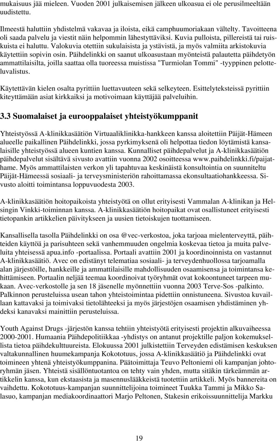 Valokuvia otettiin sukulaisista ja ystävistä, ja myös valmiita arkistokuvia käytettiin sopivin osin.