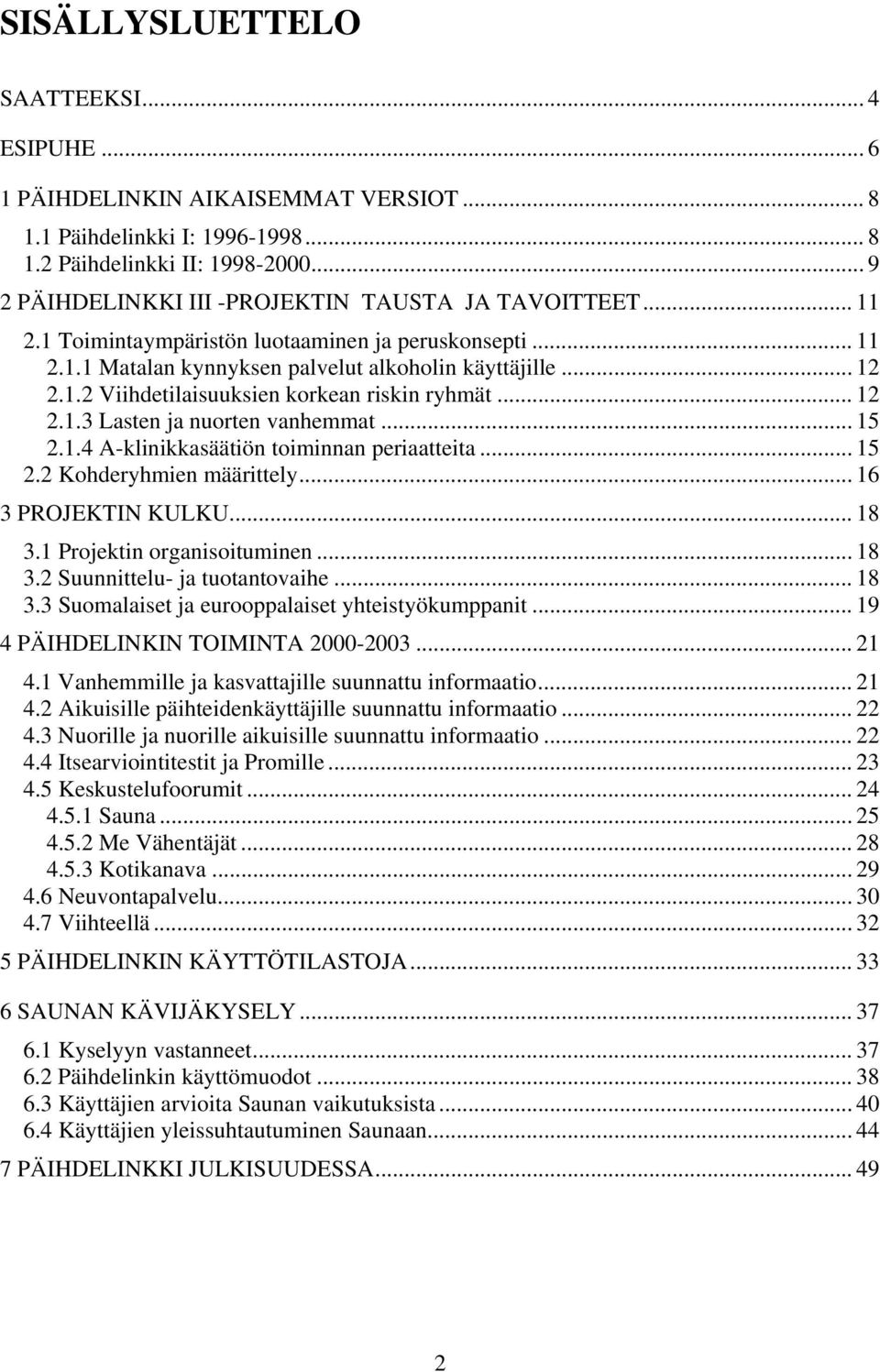 .. 12 2.1.3 Lasten ja nuorten vanhemmat... 15 2.1.4 A-klinikkasäätiön toiminnan periaatteita... 15 2.2 Kohderyhmien määrittely... 16 3 PROJEKTIN KULKU... 18 3.1 Projektin organisoituminen... 18 3.2 Suunnittelu- ja tuotantovaihe.