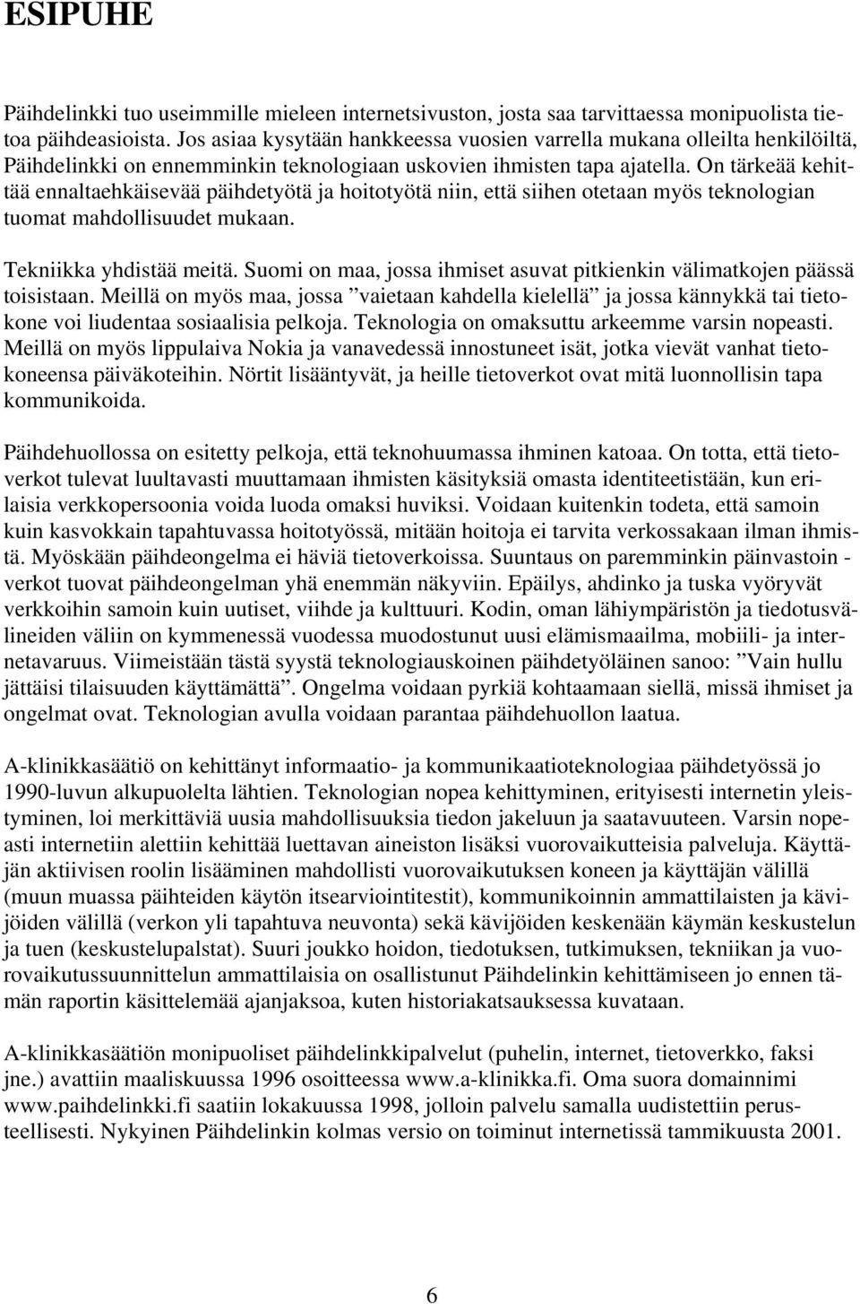 On tärkeää kehittää ennaltaehkäisevää päihdetyötä ja hoitotyötä niin, että siihen otetaan myös teknologian tuomat mahdollisuudet mukaan. Tekniikka yhdistää meitä.