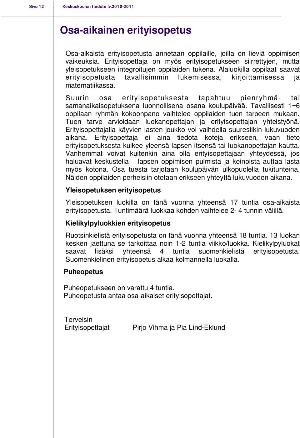 Alaluokilla oppilaat saavat erityisopetusta tavallisimmin lukemisessa, kirjoittamisessa ja matematiikassa.