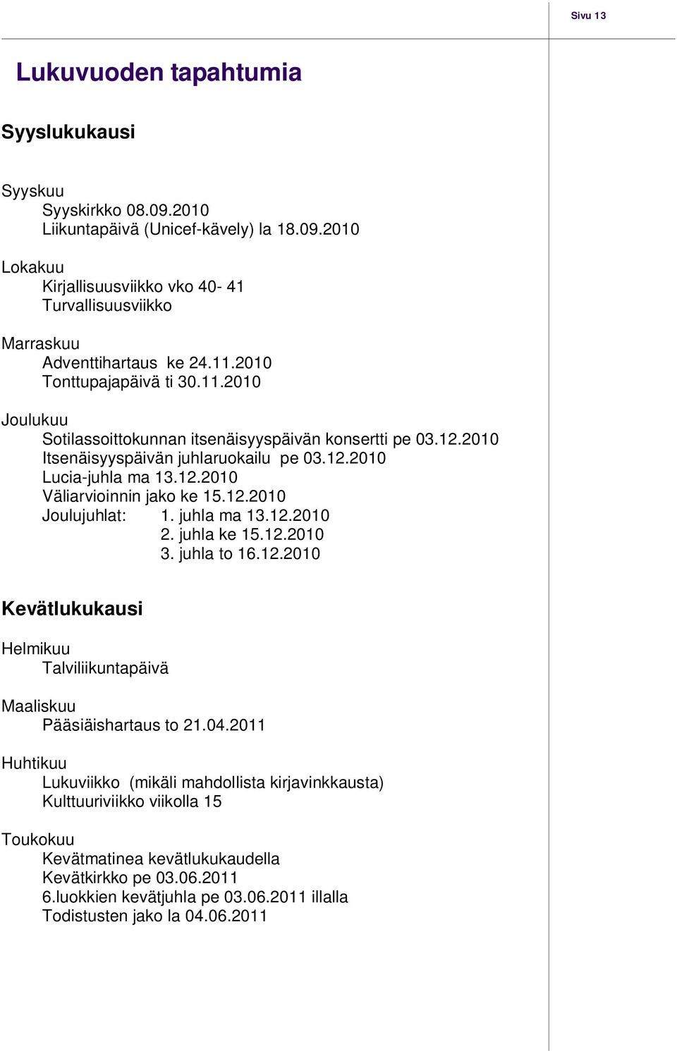 12.2010 Joulujuhlat: 1. juhla ma 13.12.2010 2. juhla ke 15.12.2010 3. juhla to 16.12.2010 Kevätlukukausi Helmikuu Talviliikuntapäivä Maaliskuu Pääsiäishartaus to 21.04.