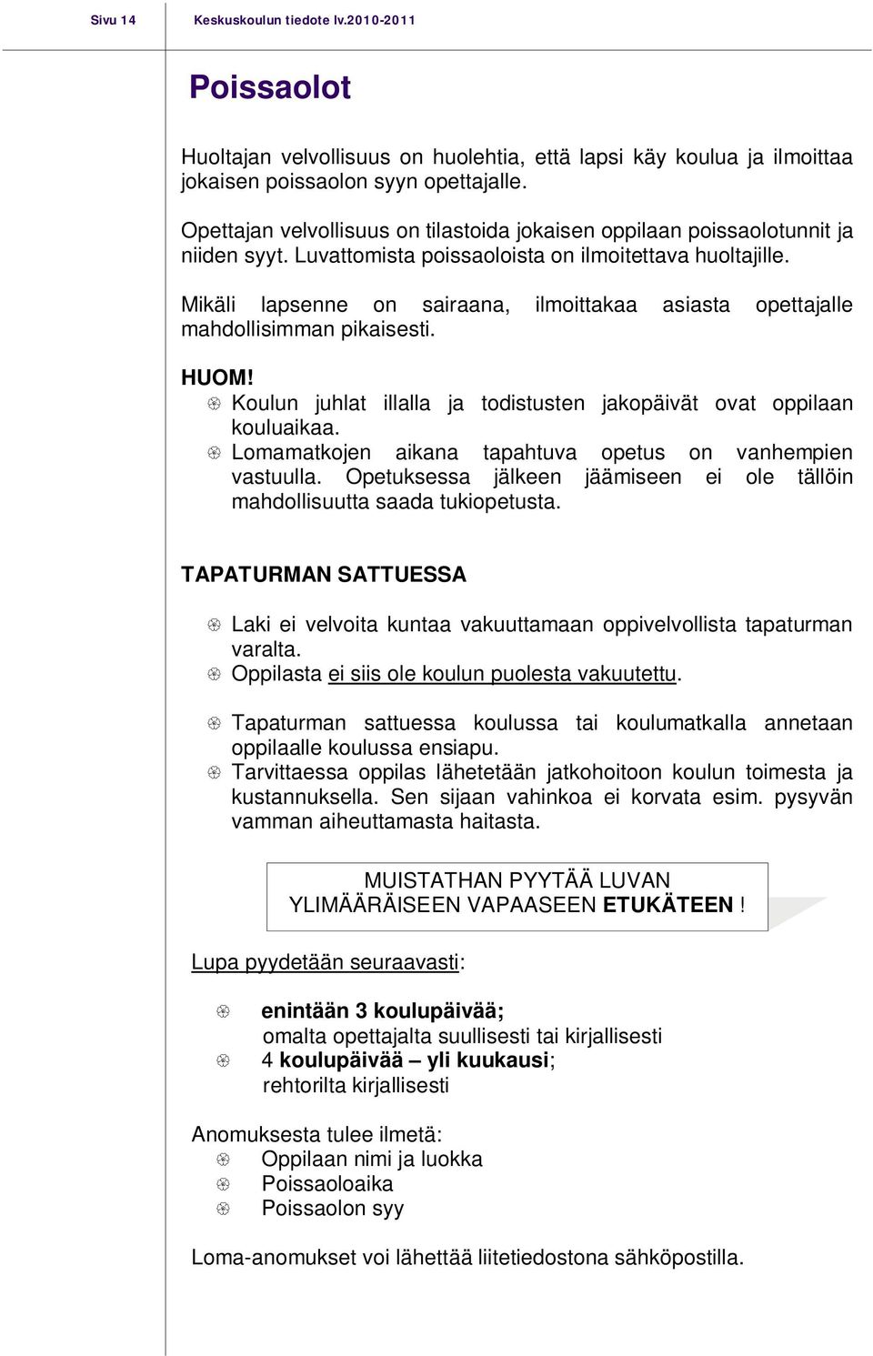 Mikäli lapsenne on sairaana, ilmoittakaa asiasta opettajalle mahdollisimman pikaisesti. HUOM! Koulun juhlat illalla ja todistusten jakopäivät ovat oppilaan kouluaikaa.