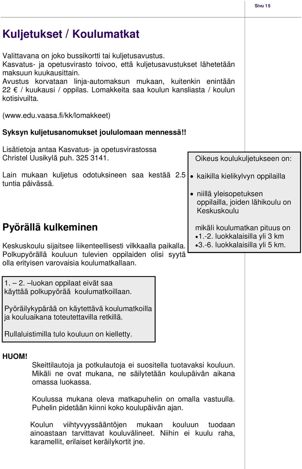 fi/kk/lomakkeet) Syksyn kuljetusanomukset joululomaan mennessä!! Lisätietoja antaa Kasvatus- ja opetusvirastossa Christel Uusikylä puh. 325 3141. Lain mukaan kuljetus odotuksineen saa kestää 2.