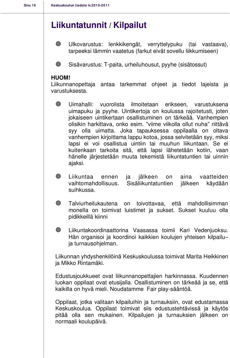 pyyhe (sisätossut) HUOM! Liikunnanopettaja antaa tarkemmat ohjeet ja tiedot lajeista ja varustuksesta. Uimahalli: vuorolista ilmoitetaan erikseen, varustuksena uimapuku ja pyyhe.