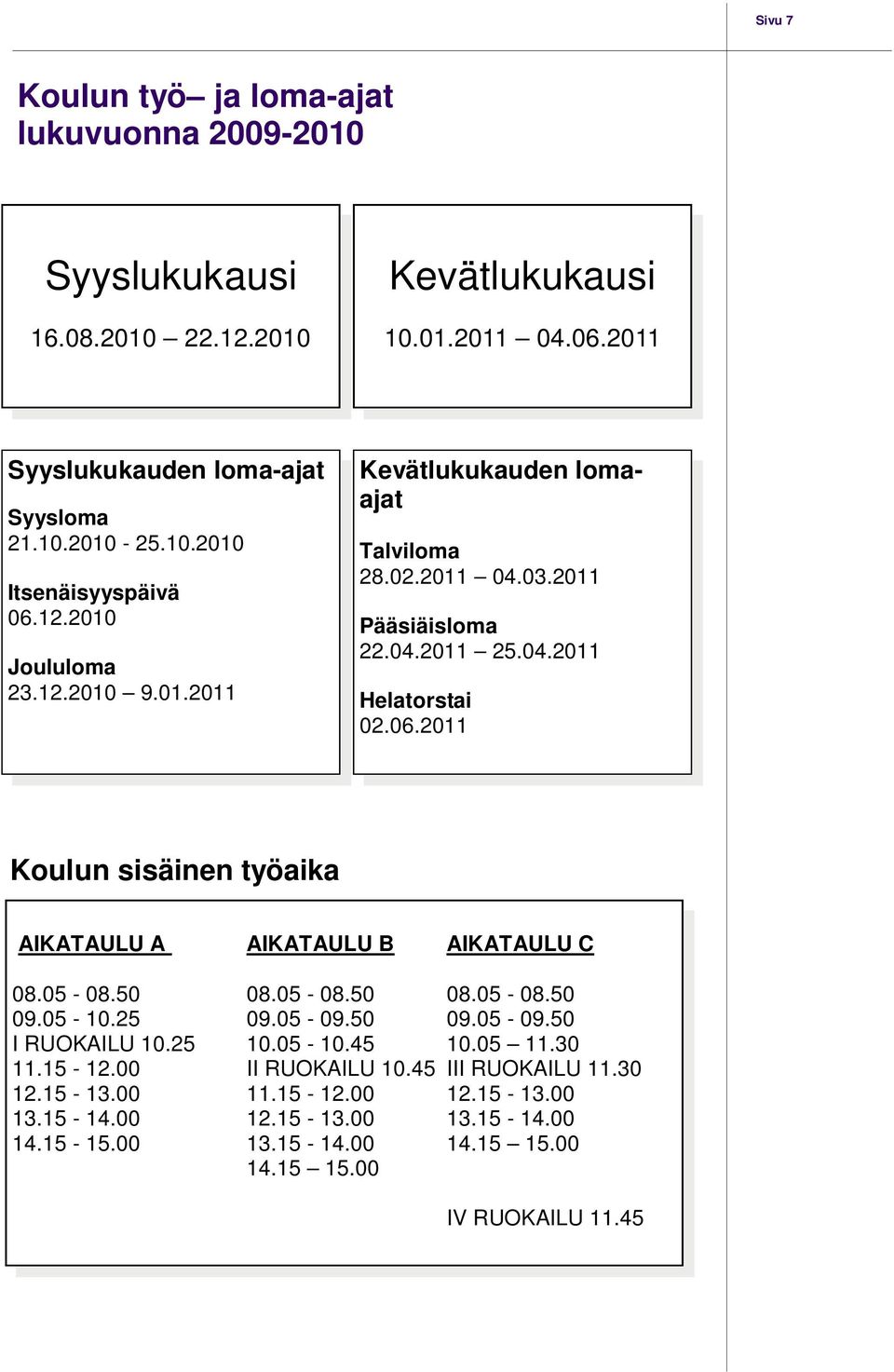 2011 Koulun sisäinen työaika AIKATAULU A AIKATAULU B AIKATAULU C 08.05-08.50 08.05-08.50 08.05-08.50 09.05-10.25 09.05-09.50 09.05-09.50 I RUOKAILU 10.25 10.05-10.45 10.05 11.