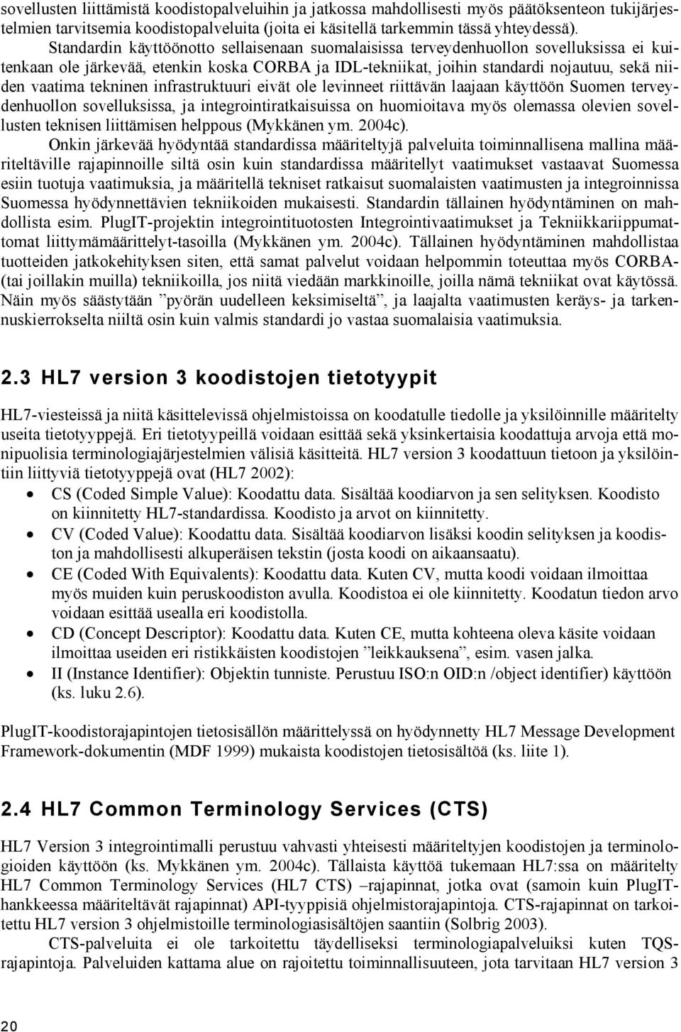 tekninen infrastruktuuri eivät ole levinneet riittävän laajaan käyttöön Suomen terveydenhuollon sovelluksissa, ja integrointiratkaisuissa on huomioitava myös olemassa olevien sovellusten teknisen