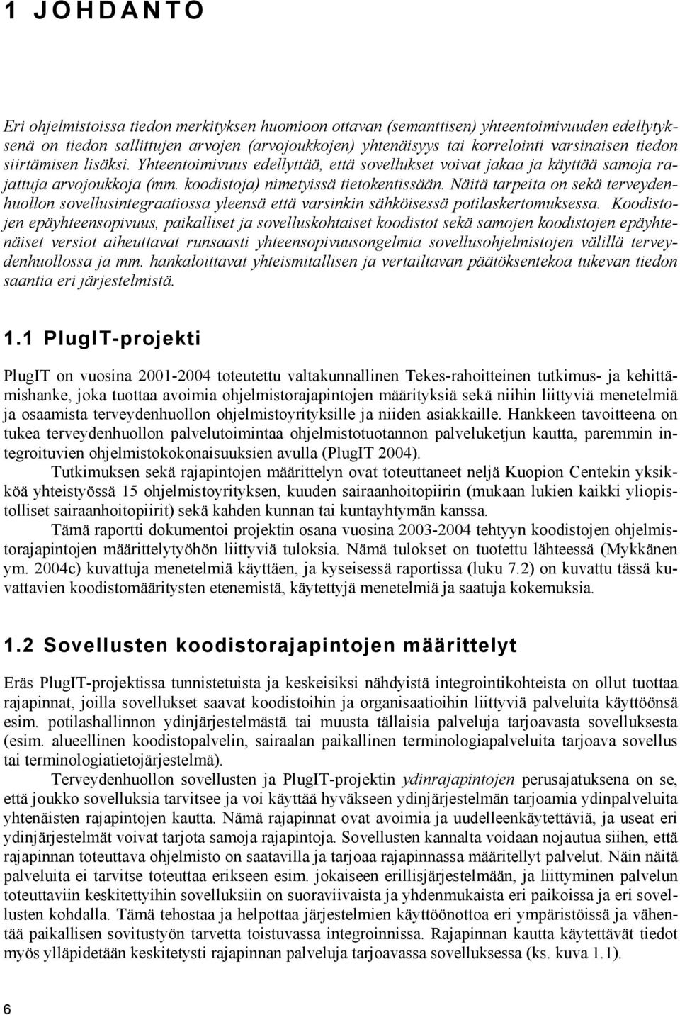 Näitä tarpeita on sekä terveydenhuollon sovellusintegraatiossa yleensä että varsinkin sähköisessä potilaskertomuksessa.