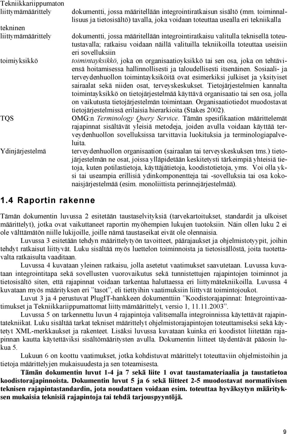 näillä valituilla tekniikoilla toteuttaa useisiin eri sovelluksiin toimintayksikkö, joka on organisaatioyksikkö tai sen osa, joka on tehtäviensä hoitamisessa hallinnollisesti ja taloudellisesti