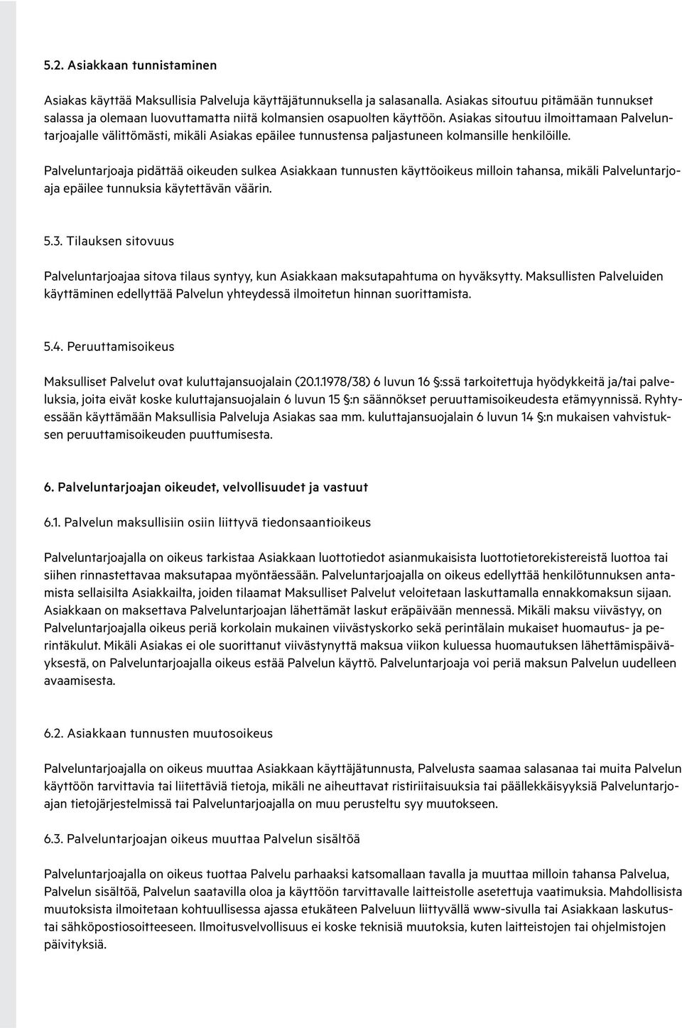 Asiakas sitoutuu ilmoittamaan Palveluntarjoajalle välittömästi, mikäli Asiakas epäilee tunnustensa paljastuneen kolmansille henkilöille.