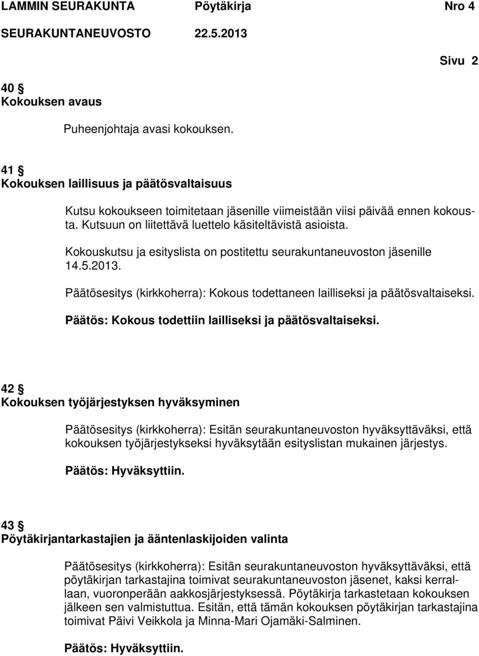 Päätösesitys (kirkkoherra): Kokous todettaneen lailliseksi ja päätösvaltaiseksi. Päätös: Kokous todettiin lailliseksi ja päätösvaltaiseksi.