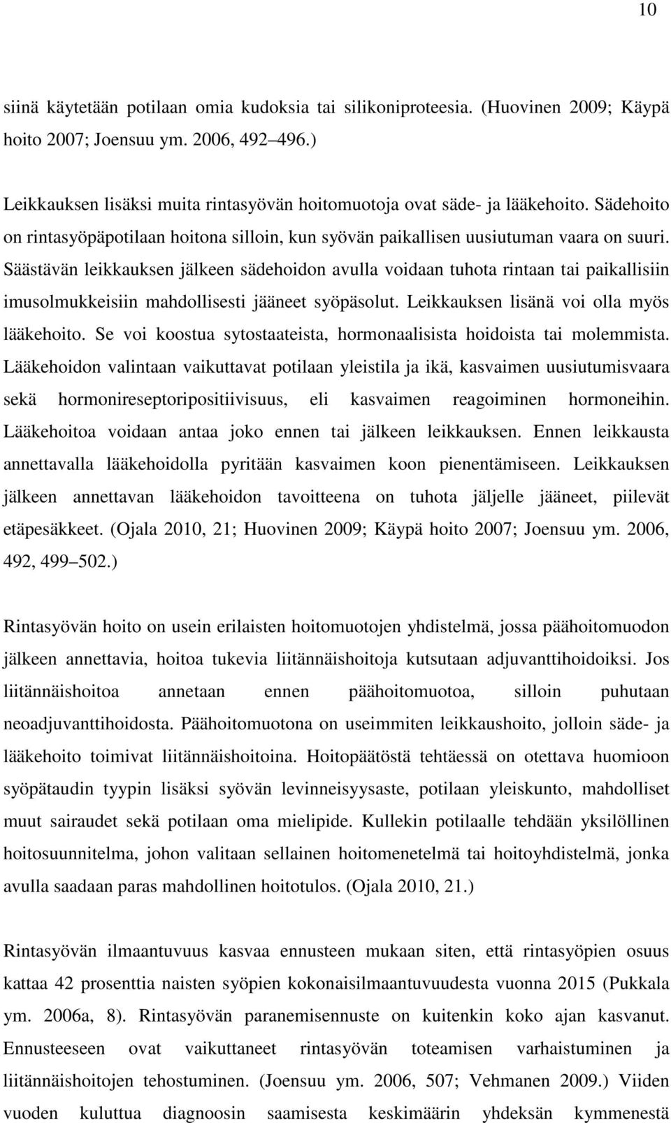 Säästävän leikkauksen jälkeen sädehoidon avulla voidaan tuhota rintaan tai paikallisiin imusolmukkeisiin mahdollisesti jääneet syöpäsolut. Leikkauksen lisänä voi olla myös lääkehoito.