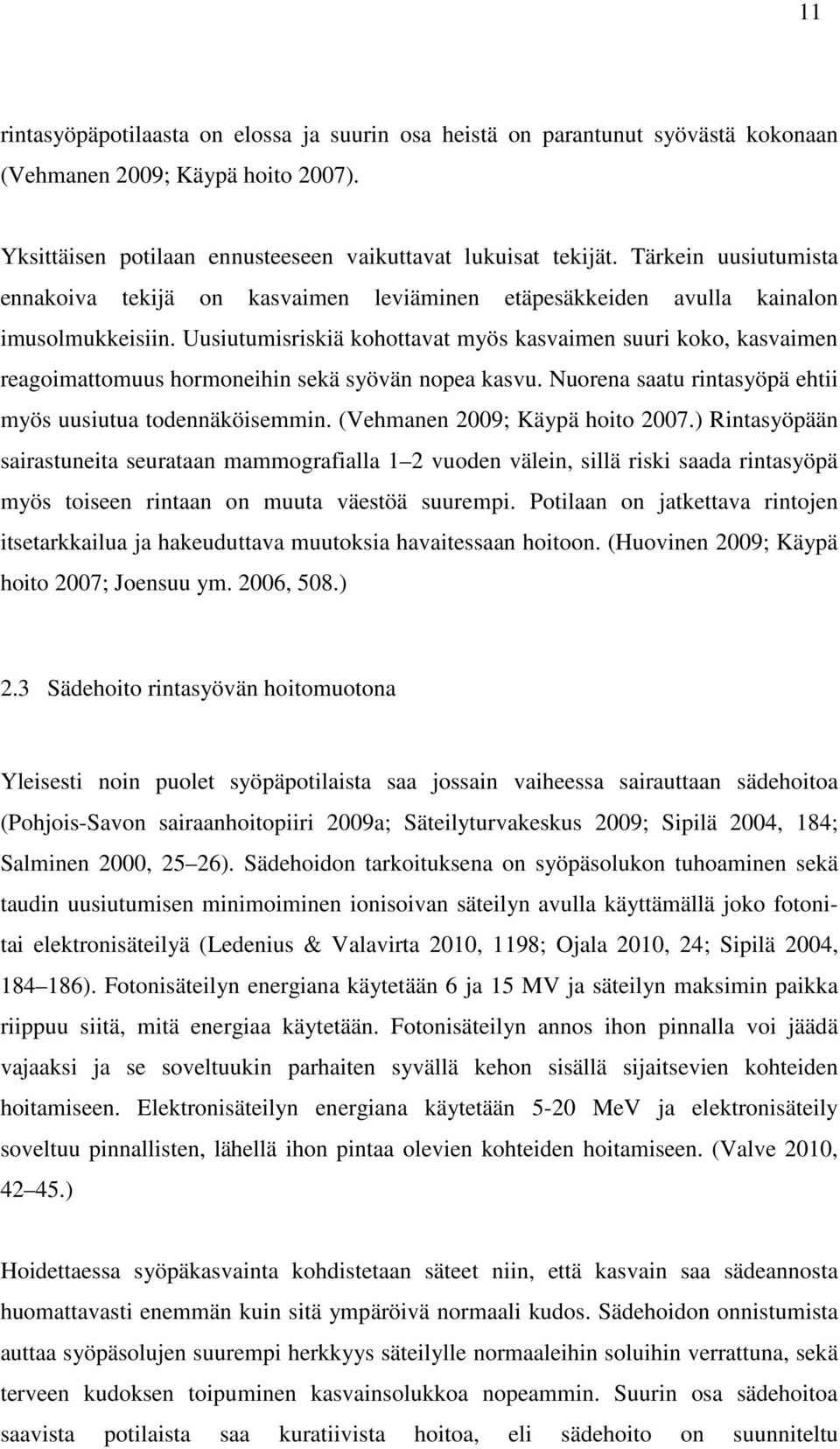 Uusiutumisriskiä kohottavat myös kasvaimen suuri koko, kasvaimen reagoimattomuus hormoneihin sekä syövän nopea kasvu. Nuorena saatu rintasyöpä ehtii myös uusiutua todennäköisemmin.