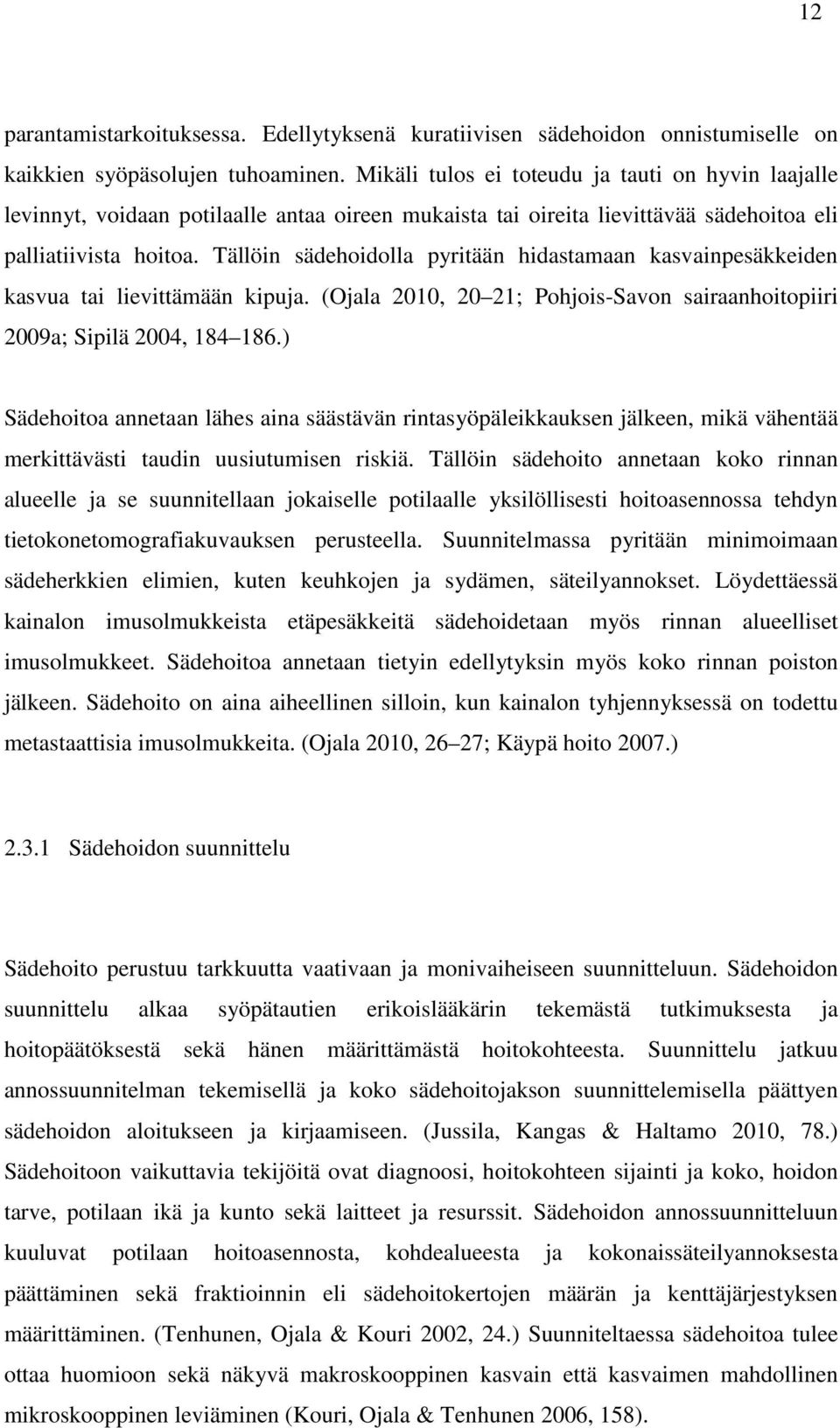 Tällöin sädehoidolla pyritään hidastamaan kasvainpesäkkeiden kasvua tai lievittämään kipuja. (Ojala 2010, 20 21; Pohjois-Savon sairaanhoitopiiri 2009a; Sipilä 2004, 184 186.