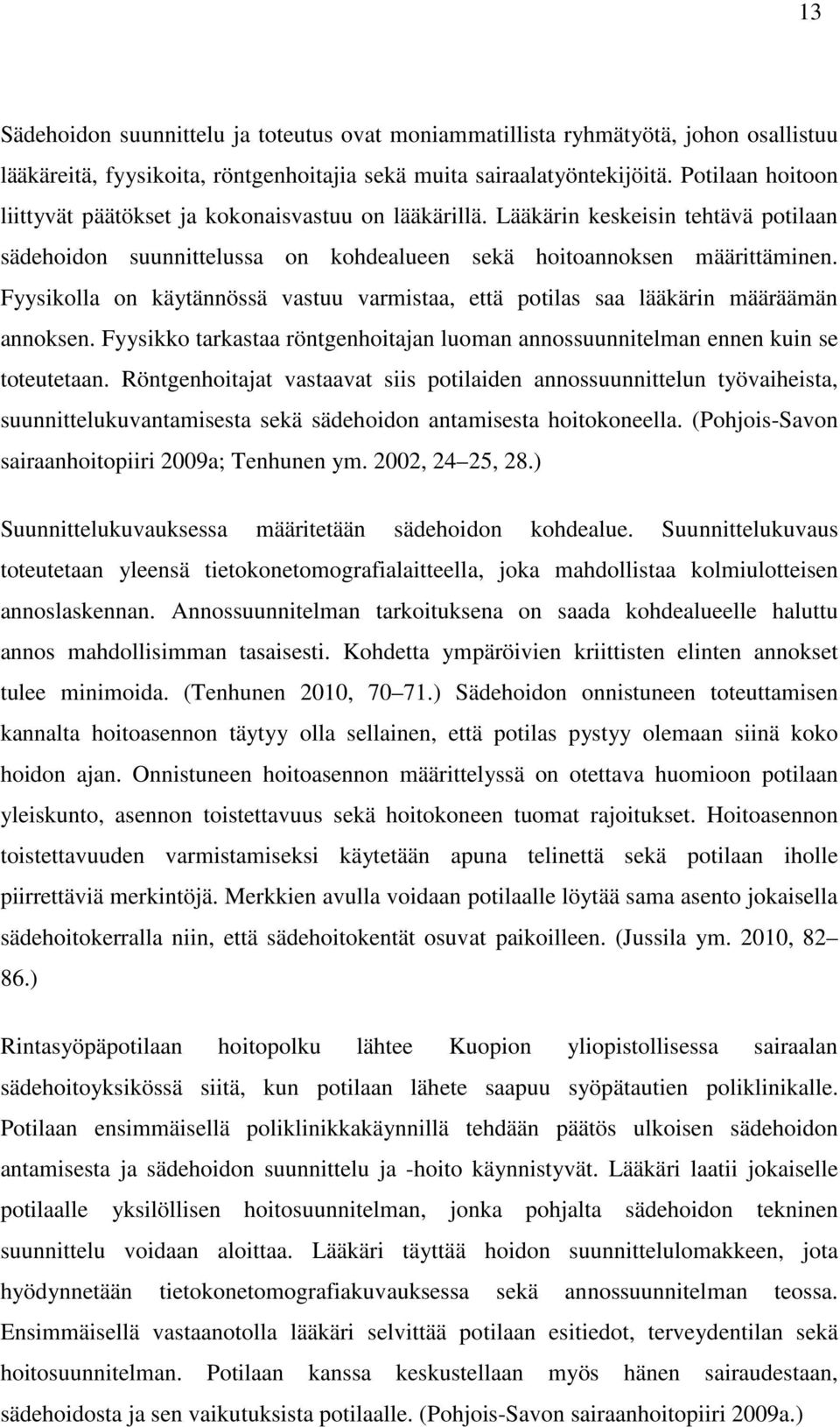 Fyysikolla on käytännössä vastuu varmistaa, että potilas saa lääkärin määräämän annoksen. Fyysikko tarkastaa röntgenhoitajan luoman annossuunnitelman ennen kuin se toteutetaan.