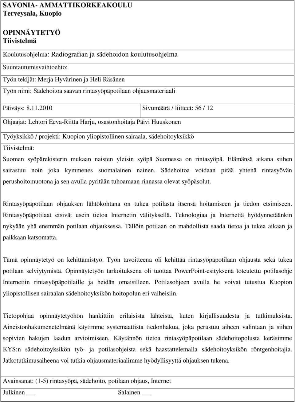 2010 Sivumäärä / liitteet: 56 / 12 Ohjaajat: Lehtori Eeva-Riitta Harju, osastonhoitaja Päivi Huuskonen Työyksikkö / projekti: Kuopion yliopistollinen sairaala, sädehoitoyksikkö Tiivistelmä: Suomen