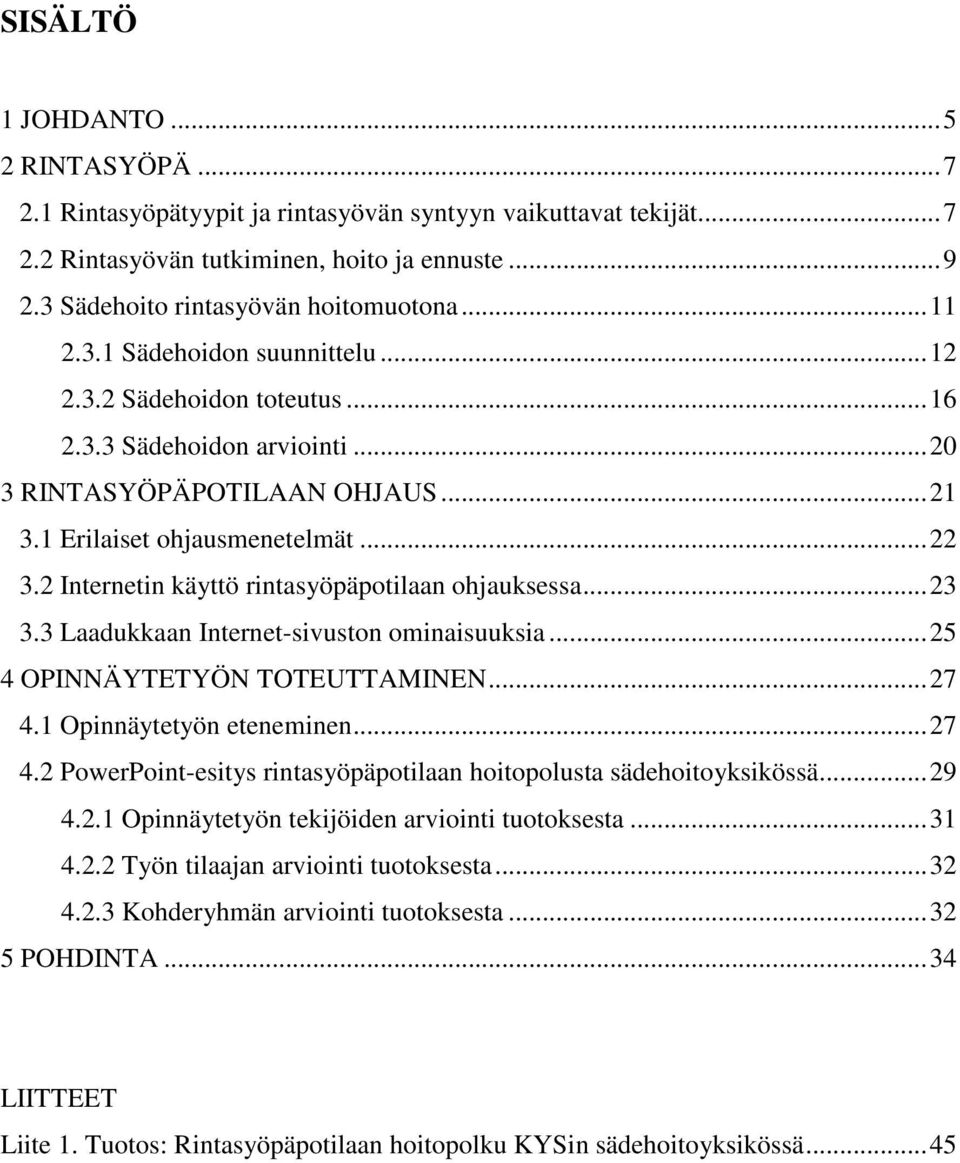 2 Internetin käyttö rintasyöpäpotilaan ohjauksessa... 23 3.3 Laadukkaan Internet-sivuston ominaisuuksia... 25 4 OPINNÄYTETYÖN TOTEUTTAMINEN... 27 4.