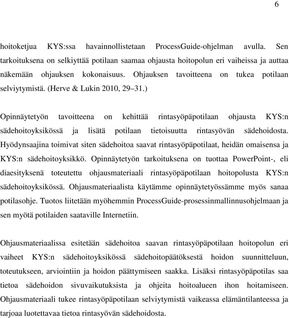 ) Opinnäytetyön tavoitteena on kehittää rintasyöpäpotilaan ohjausta KYS:n sädehoitoyksikössä ja lisätä potilaan tietoisuutta rintasyövän sädehoidosta.