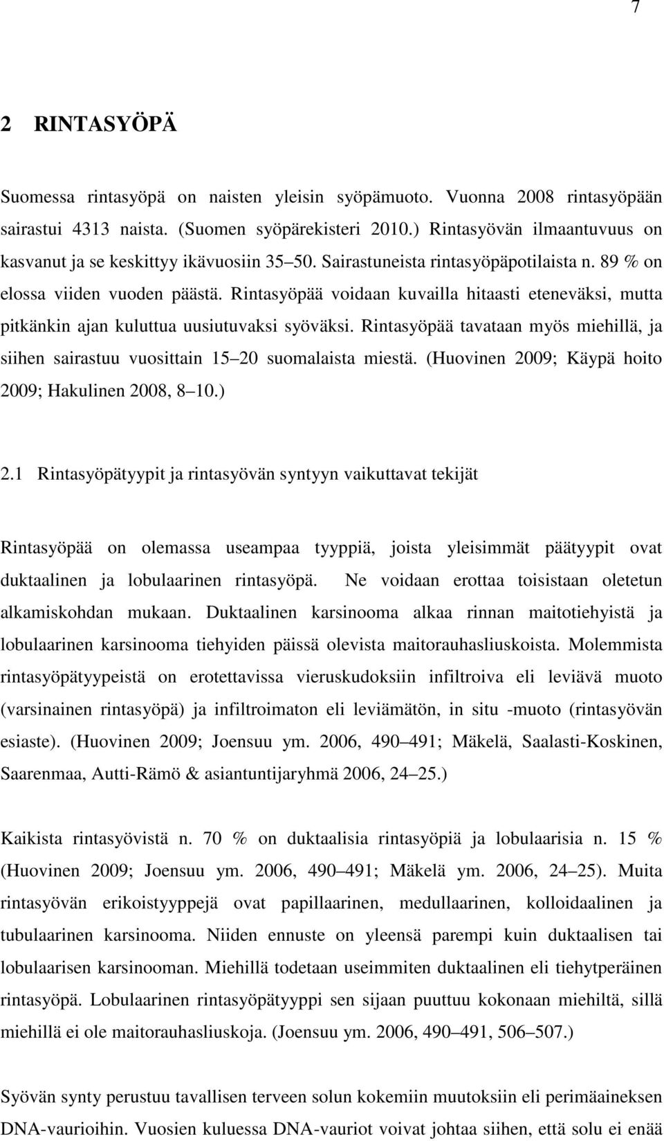 Rintasyöpää voidaan kuvailla hitaasti eteneväksi, mutta pitkänkin ajan kuluttua uusiutuvaksi syöväksi. Rintasyöpää tavataan myös miehillä, ja siihen sairastuu vuosittain 15 20 suomalaista miestä.