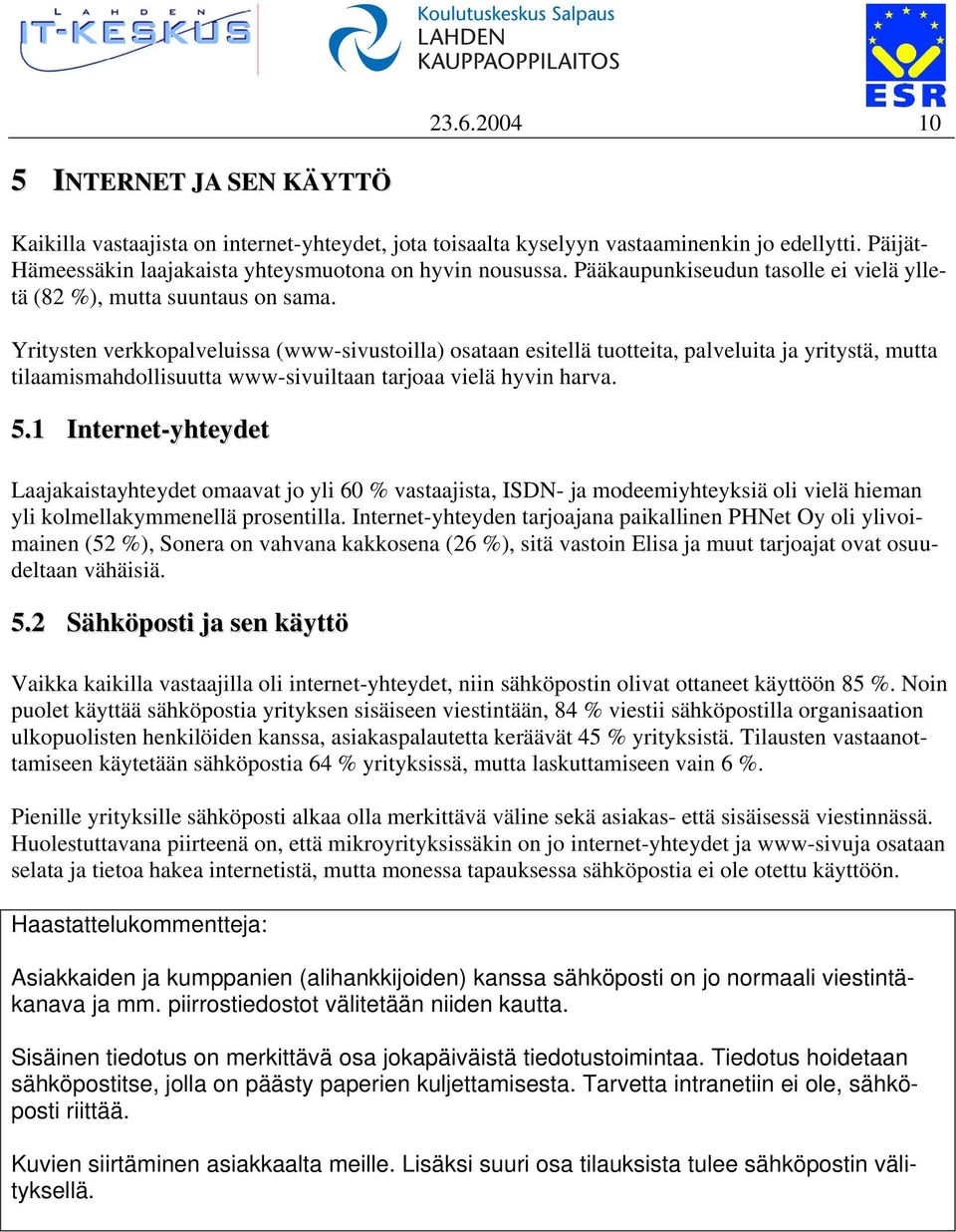 Yritysten verkkopalveluissa (www-sivustoilla) osataan esitellä tuotteita, palveluita ja yritystä, mutta tilaamismahdollisuutta www-sivuiltaan tarjoaa vielä hyvin harva. 5.