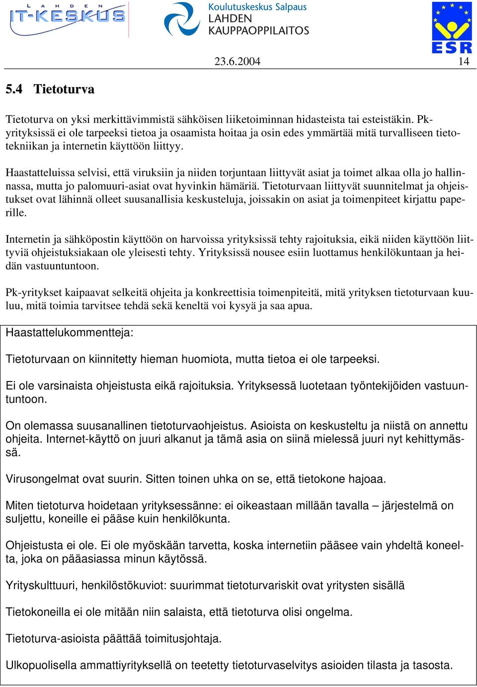 Haastatteluissa selvisi, että viruksiin ja niiden torjuntaan liittyvät asiat ja toimet alkaa olla jo hallinnassa, mutta jo palomuuri-asiat ovat hyvinkin hämäriä.