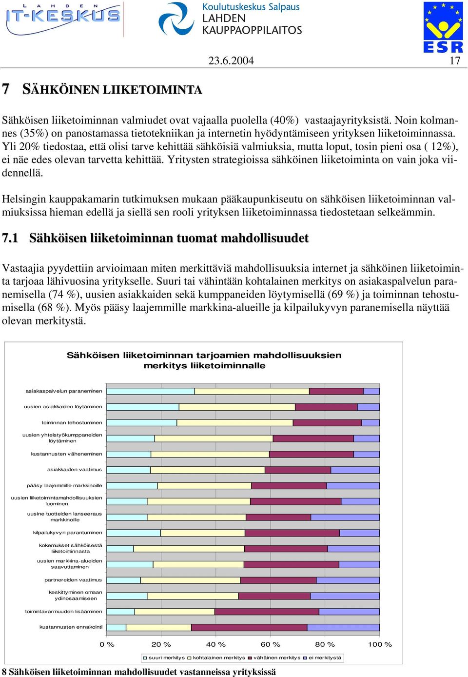 Yli 20% tiedostaa, että olisi tarve kehittää sähköisiä valmiuksia, mutta loput, tosin pieni osa ( 12%), ei näe edes olevan tarvetta kehittää.