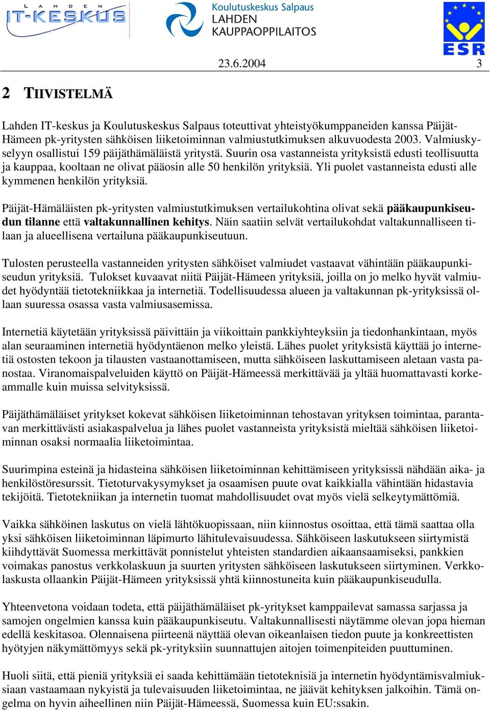 Yli puolet vastanneista edusti alle kymmenen henkilön yrityksiä. Päijät-Hämäläisten pk-yritysten valmiustutkimuksen vertailukohtina olivat sekä pääkaupunkiseudun tilanne että valtakunnallinen kehitys.