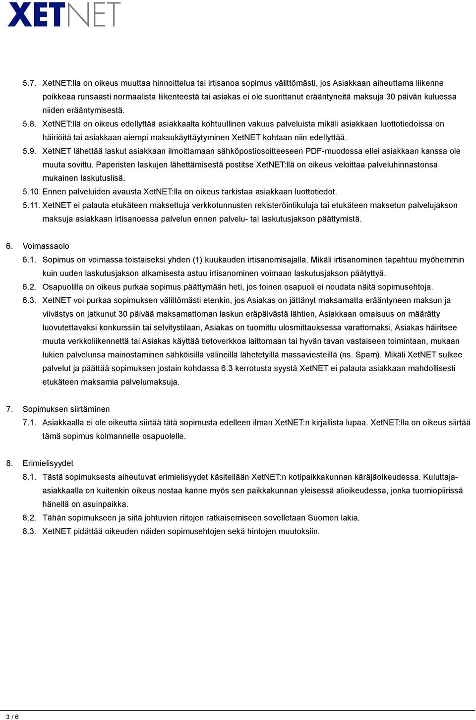 XetNET:llä on oikeus edellyttää asiakkaalta kohtuullinen vakuus palveluista mikäli asiakkaan luottotiedoissa on häiriöitä tai asiakkaan aiempi maksukäyttäytyminen XetNET kohtaan niin edellyttää. 5.9.