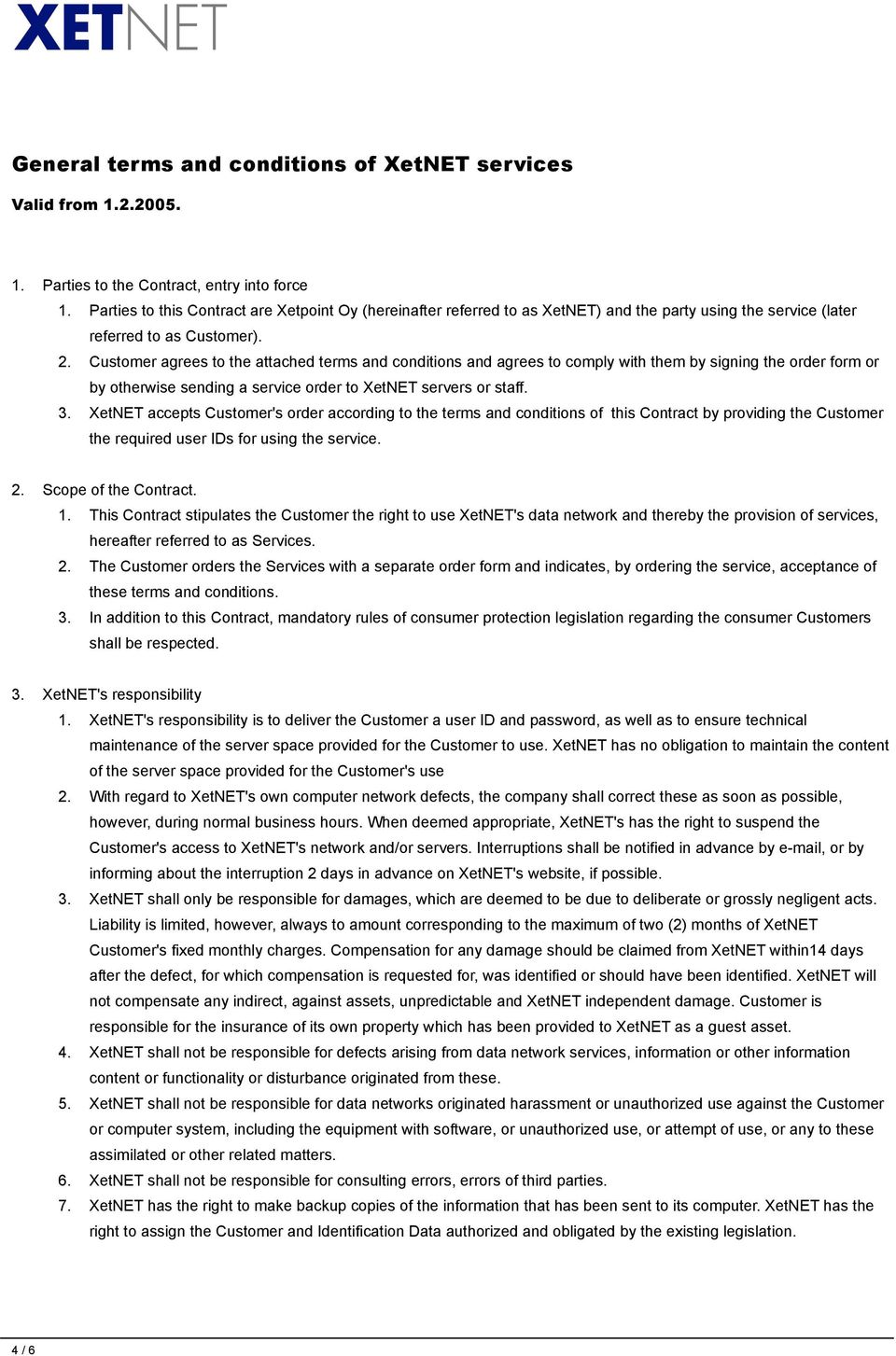 Customer agrees to the attached terms and conditions and agrees to comply with them by signing the order form or by otherwise sending a service order to XetNET servers or staff. 3.