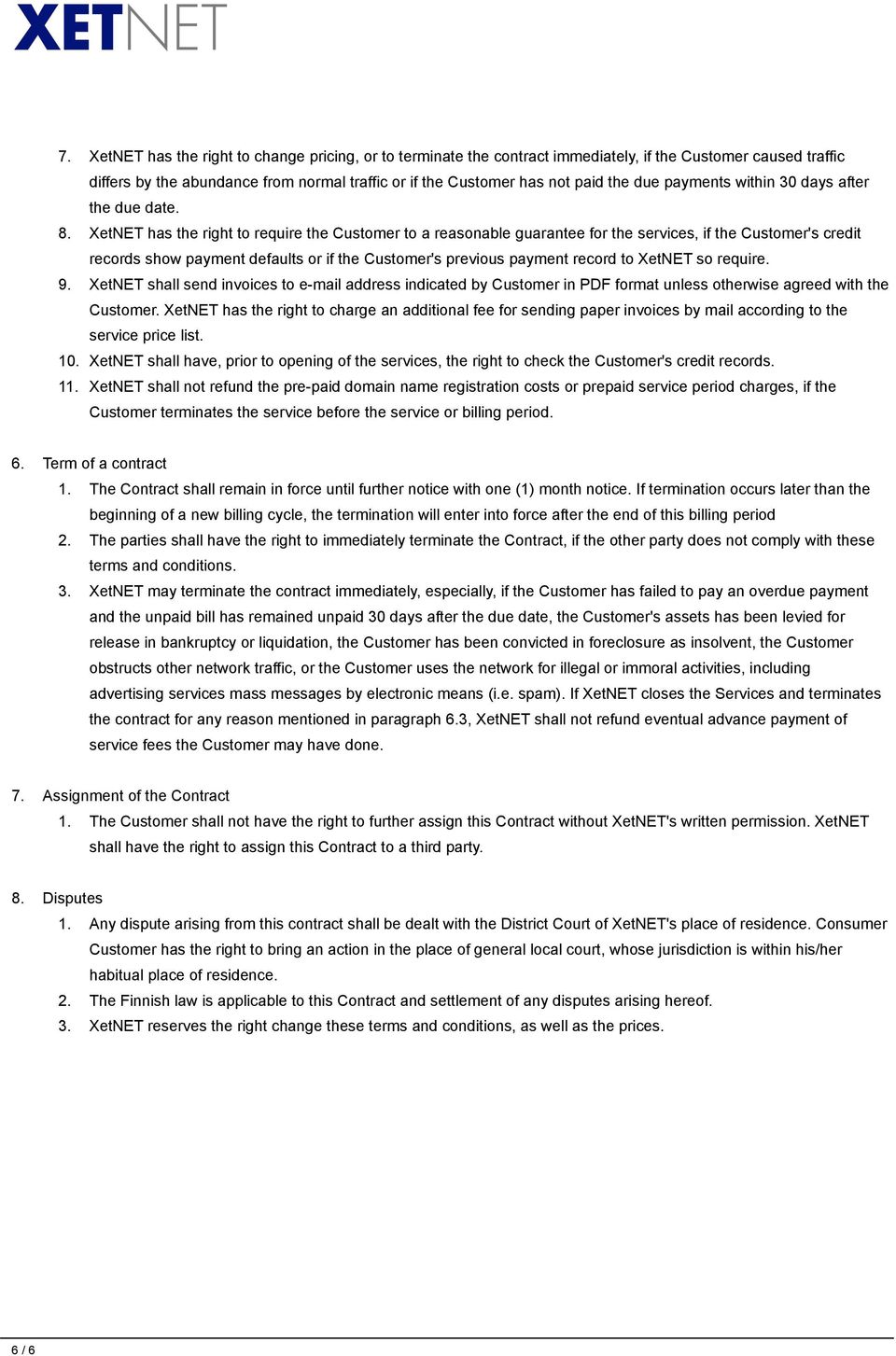 XetNET has the right to require the Customer to a reasonable guarantee for the services, if the Customer's credit records show payment defaults or if the Customer's previous payment record to XetNET