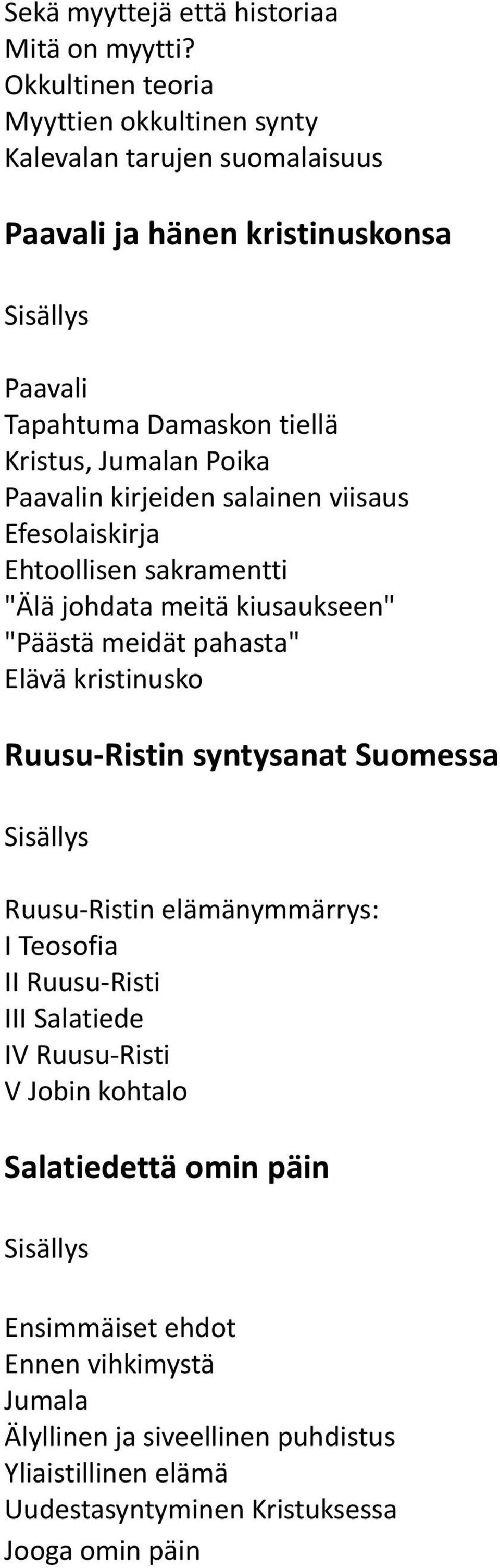 Paavalin kirjeiden salainen viisaus Efesolaiskirja Ehtoollisen sakramentti "Älä johdata meitä kiusaukseen" "Päästä meidät pahasta" Elävä kristinusko Ruusu-Ristin