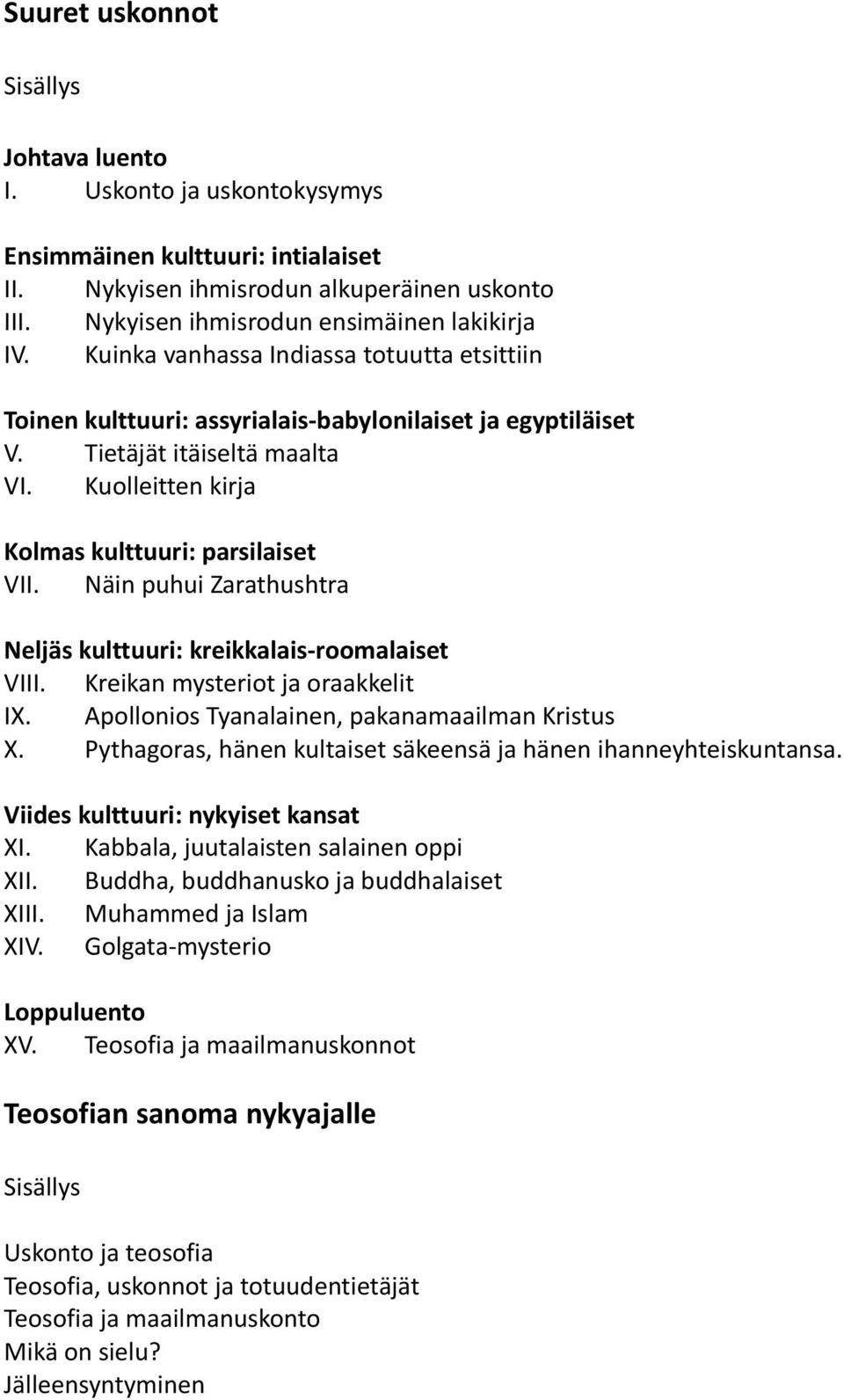 Näin puhui Zarathushtra Neljäs kulttuuri: kreikkalais-roomalaiset VIII. Kreikan mysteriot ja oraakkelit IX. Apollonios Tyanalainen, pakanamaailman Kristus X.