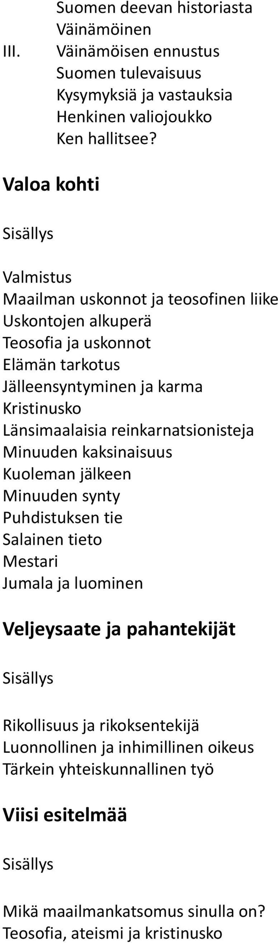 Länsimaalaisia reinkarnatsionisteja Minuuden kaksinaisuus Kuoleman jälkeen Minuuden synty Puhdistuksen tie Salainen tieto Mestari Jumala ja luominen Veljeysaate ja