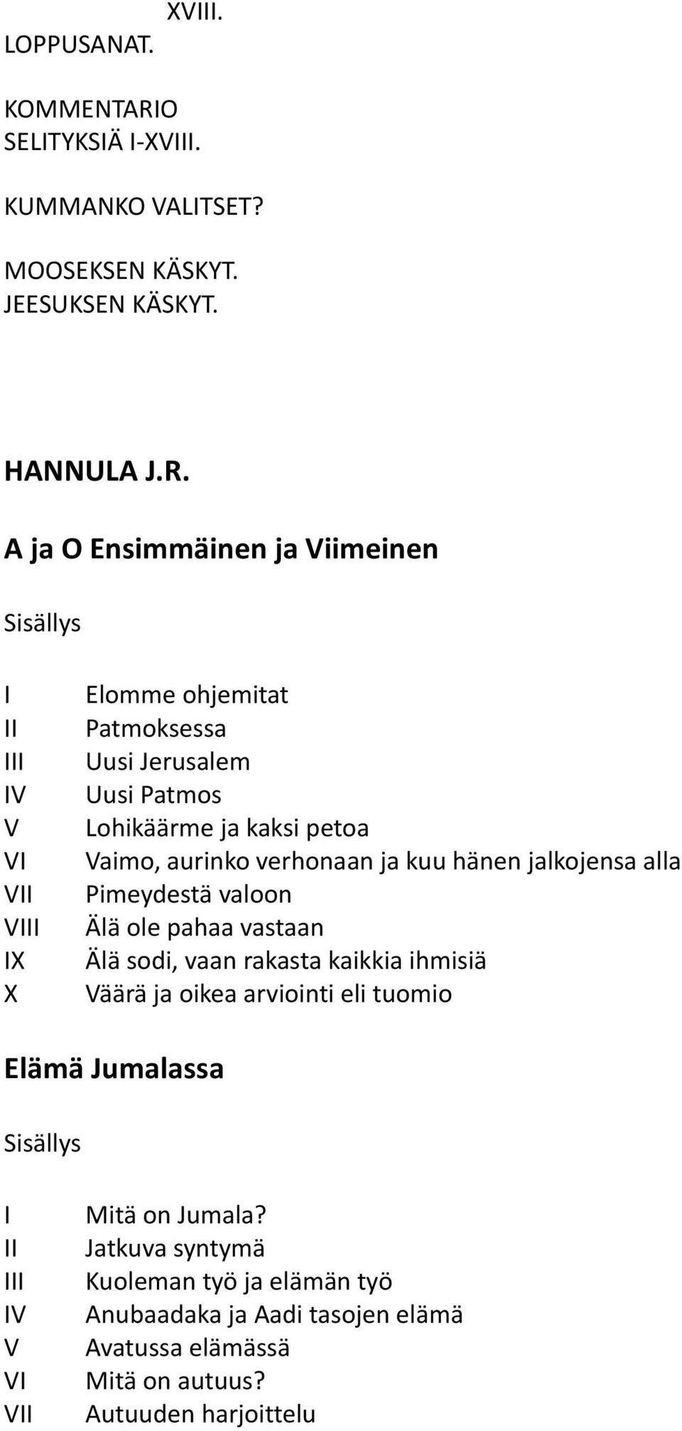 A ja O Ensimmäinen ja Viimeinen I II III IV V VI VII VIII IX X Elomme ohjemitat Patmoksessa Uusi Jerusalem Uusi Patmos Lohikäärme ja kaksi petoa Vaimo,