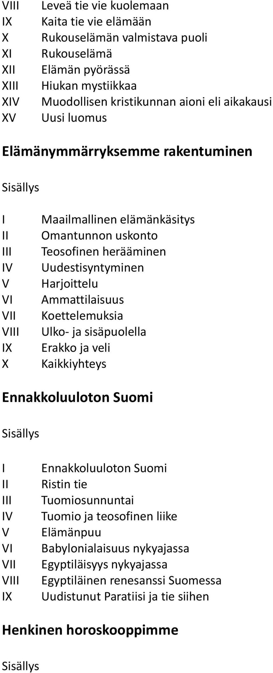 Harjoittelu Ammattilaisuus Koettelemuksia Ulko- ja sisäpuolella Erakko ja veli Kaikkiyhteys Ennakkoluuloton Suomi I II III IV V VI VII VIII IX Ennakkoluuloton Suomi Ristin tie