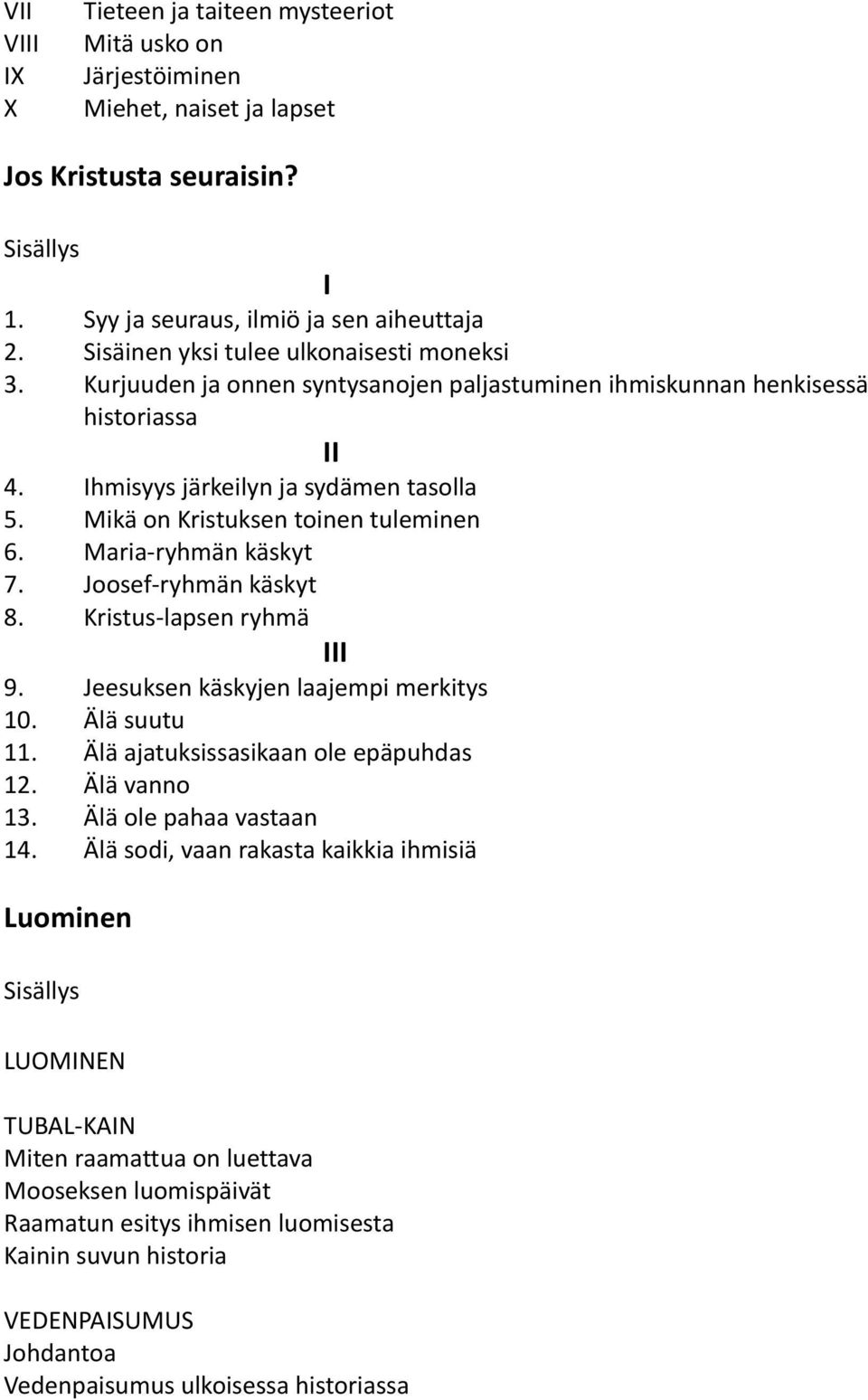 Mikä on Kristuksen toinen tuleminen 6. Maria-ryhmän käskyt 7. Joosef-ryhmän käskyt 8. Kristus-lapsen ryhmä III 9. Jeesuksen käskyjen laajempi merkitys 10. Älä suutu 11.