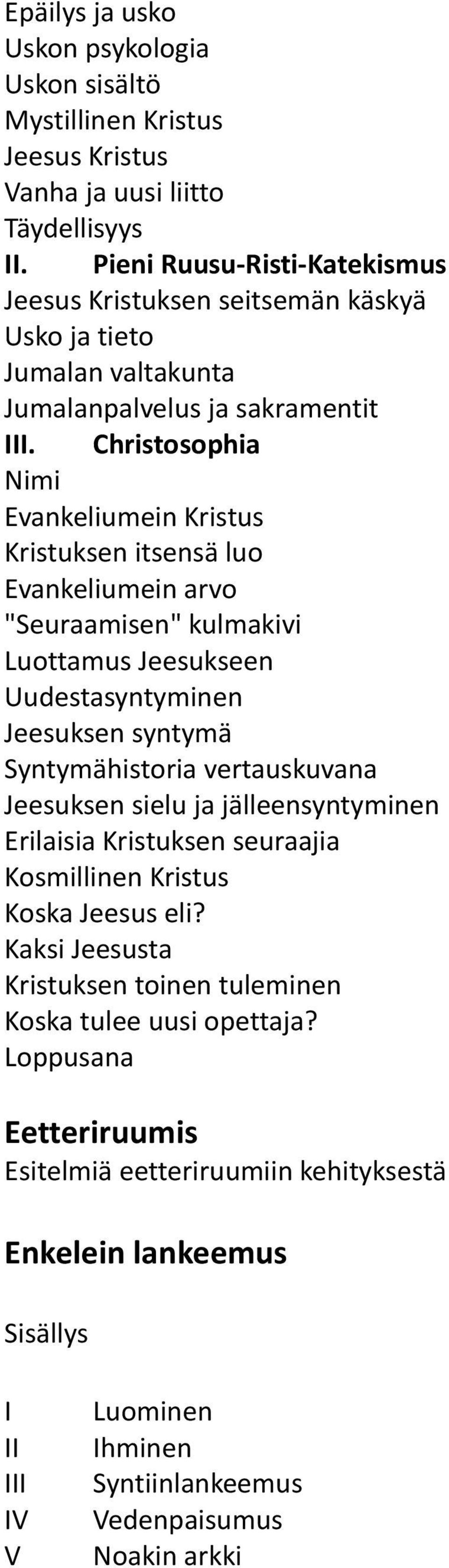 Christosophia Nimi Evankeliumein Kristus Kristuksen itsensä luo Evankeliumein arvo "Seuraamisen" kulmakivi Luottamus Jeesukseen Uudestasyntyminen Jeesuksen syntymä Syntymähistoria vertauskuvana