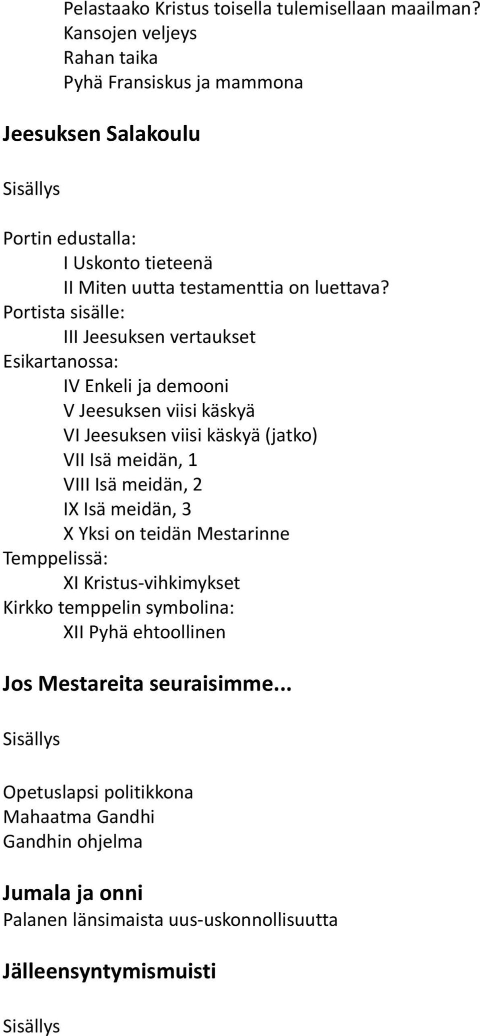 Portista sisälle: III Jeesuksen vertaukset Esikartanossa: IV Enkeli ja demooni V Jeesuksen viisi käskyä VI Jeesuksen viisi käskyä (jatko) VII Isä meidän, 1 VIII Isä