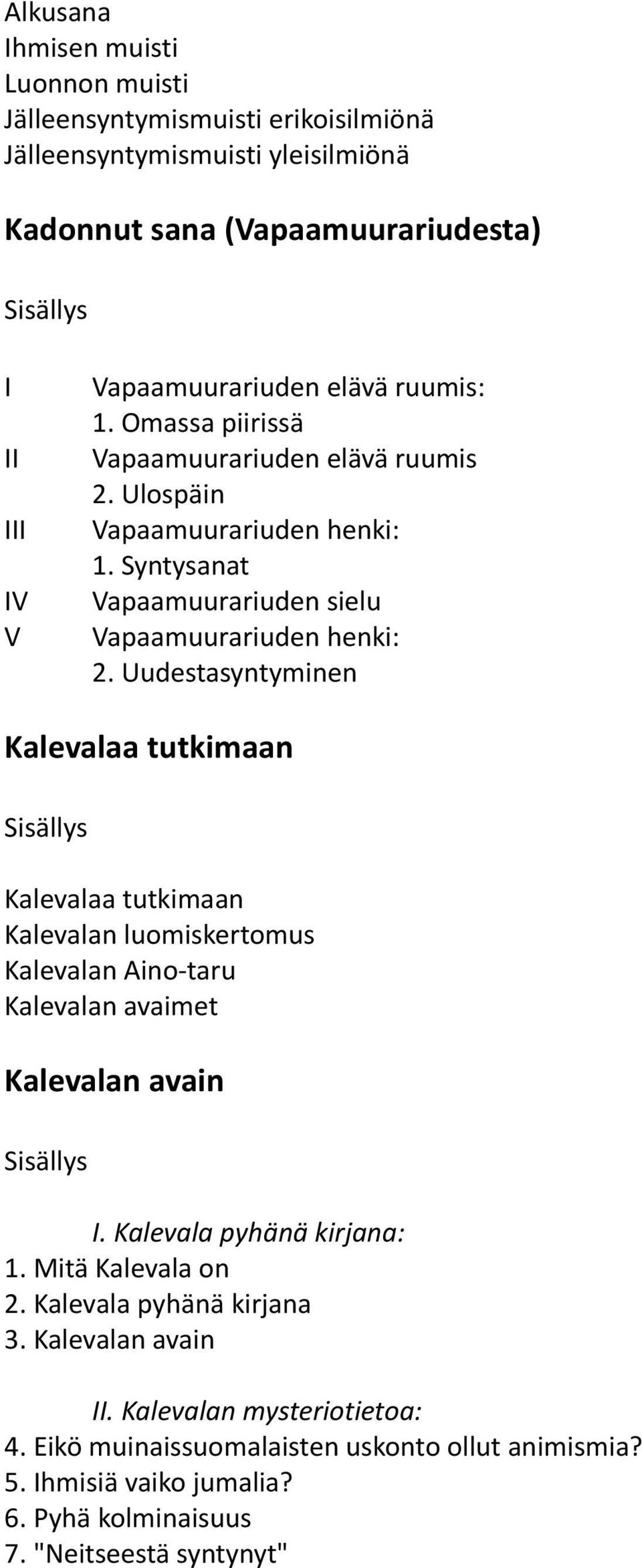 Uudestasyntyminen Kalevalaa tutkimaan Kalevalaa tutkimaan Kalevalan luomiskertomus Kalevalan Aino-taru Kalevalan avaimet Kalevalan avain I. Kalevala pyhänä kirjana: 1.