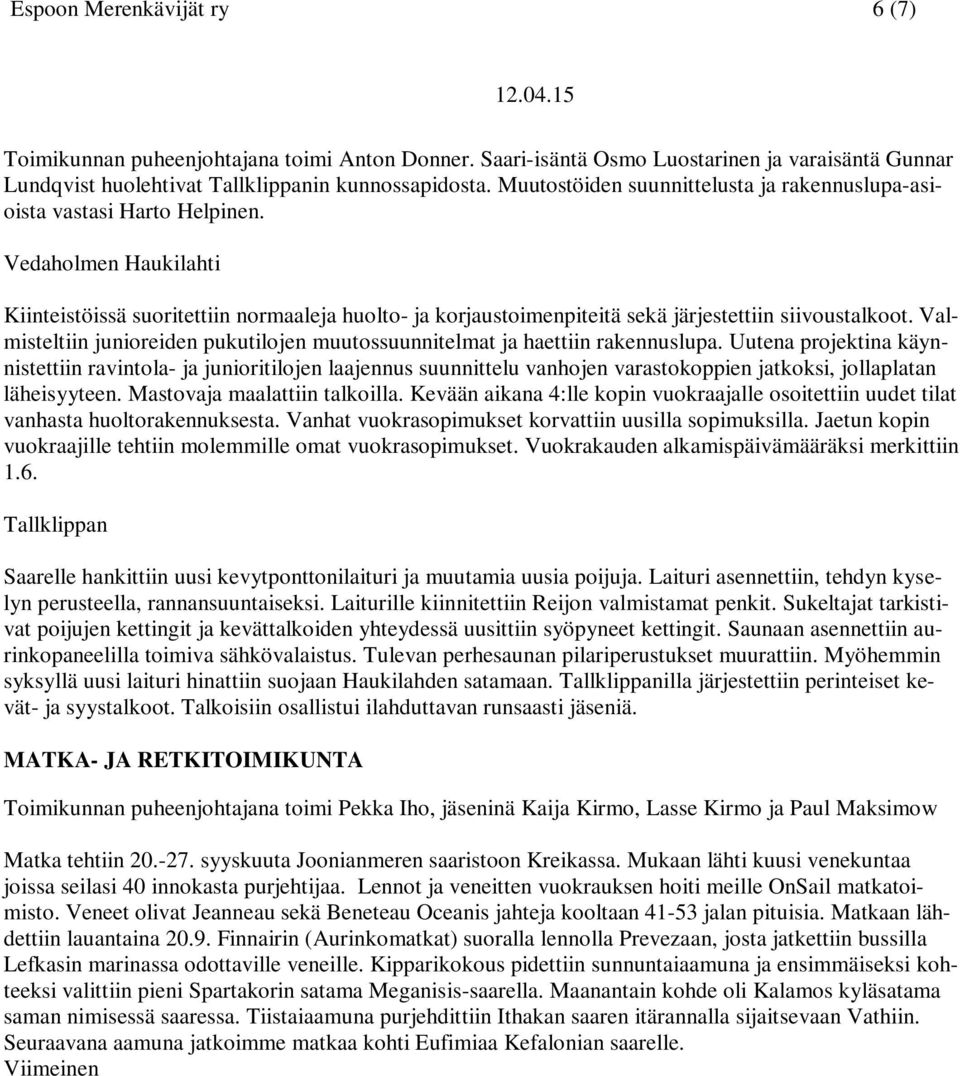 Vedaholmen Haukilahti Kiinteistöissä suoritettiin normaaleja huolto- ja korjaustoimenpiteitä sekä järjestettiin siivoustalkoot.