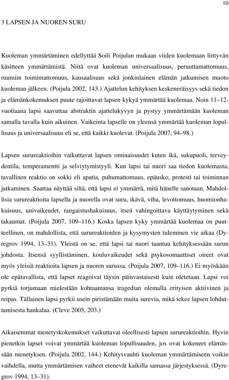 ) Ajattelun kehityksen keskeneräisyys sekä tiedon ja elämänkokemuksen puute rajoittavat lapsen kykyä ymmärtää kuolemaa.