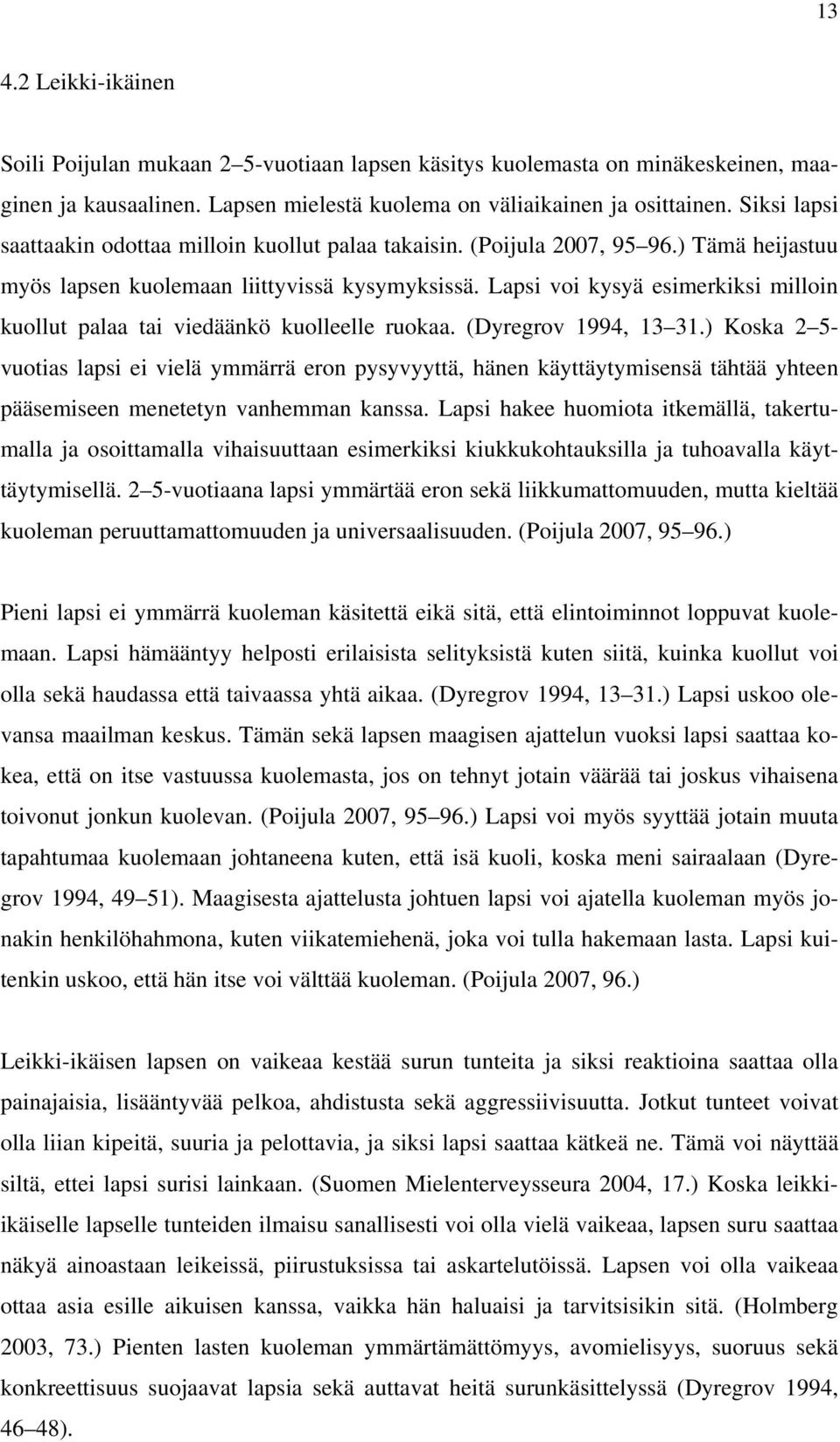 Lapsi voi kysyä esimerkiksi milloin kuollut palaa tai viedäänkö kuolleelle ruokaa. (Dyregrov 1994, 13 31.