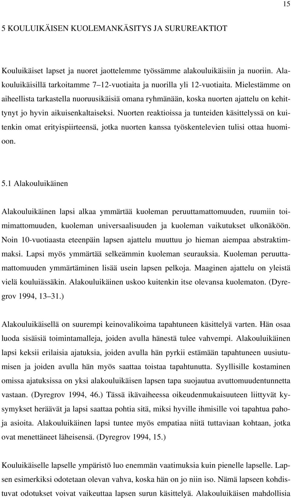 Mielestämme on aiheellista tarkastella nuoruusikäisiä omana ryhmänään, koska nuorten ajattelu on kehittynyt jo hyvin aikuisenkaltaiseksi.