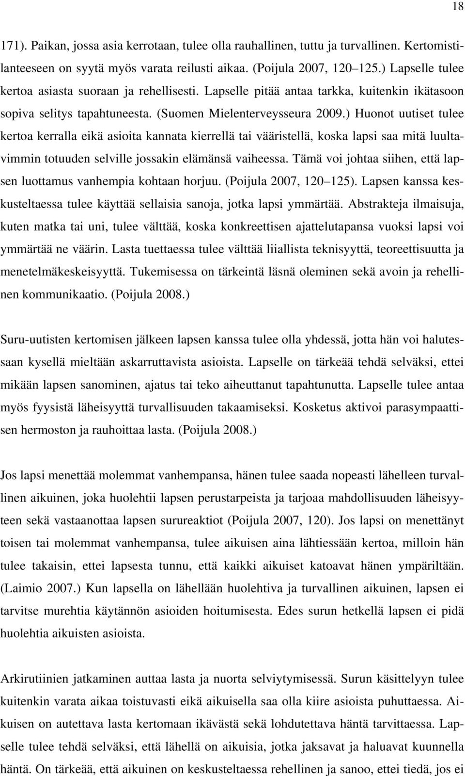 ) Huonot uutiset tulee kertoa kerralla eikä asioita kannata kierrellä tai vääristellä, koska lapsi saa mitä luultavimmin totuuden selville jossakin elämänsä vaiheessa.