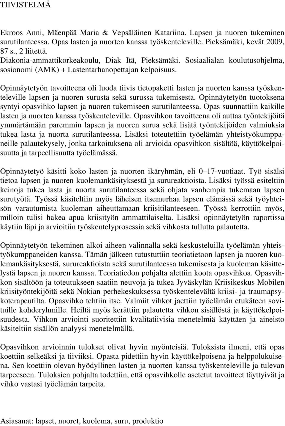 Opinnäytetyön tavoitteena oli luoda tiivis tietopaketti lasten ja nuorten kanssa työskenteleville lapsen ja nuoren surusta sekä surussa tukemisesta.