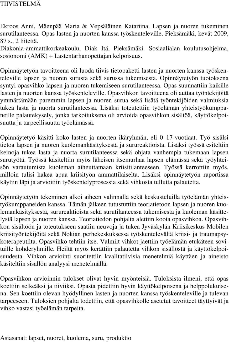 Opinnäytetyön tavoitteena oli luoda tiivis tietopaketti lasten ja nuorten kanssa työskenteleville lapsen ja nuoren surusta sekä surussa tukemisesta.