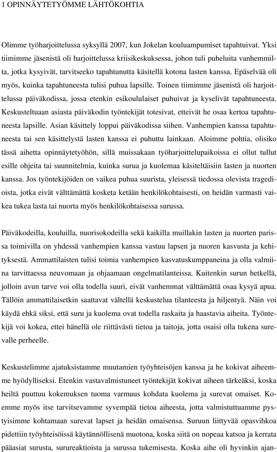 Epäselvää oli myös, kuinka tapahtuneesta tulisi puhua lapsille. Toinen tiimimme jäsenistä oli harjoittelussa päiväkodissa, jossa etenkin esikoululaiset puhuivat ja kyselivät tapahtuneesta.